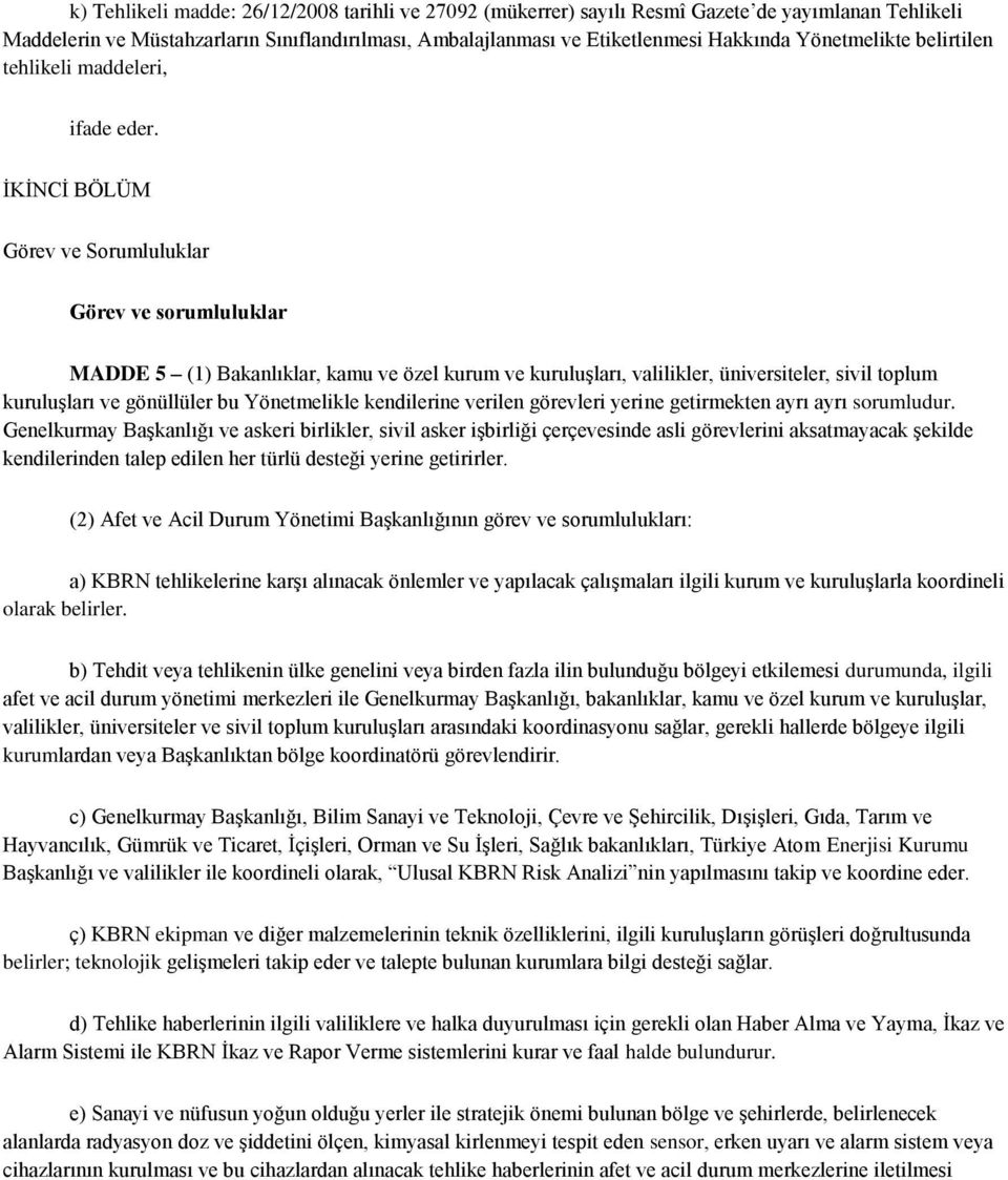 ĠKĠNCĠ BÖLÜM Görev ve Sorumluluklar Görev ve sorumluluklar MADDE 5 (1) Bakanlıklar, kamu ve özel kurum ve kuruluģları, valilikler, üniversiteler, sivil toplum kuruluģları ve gönüllüler bu