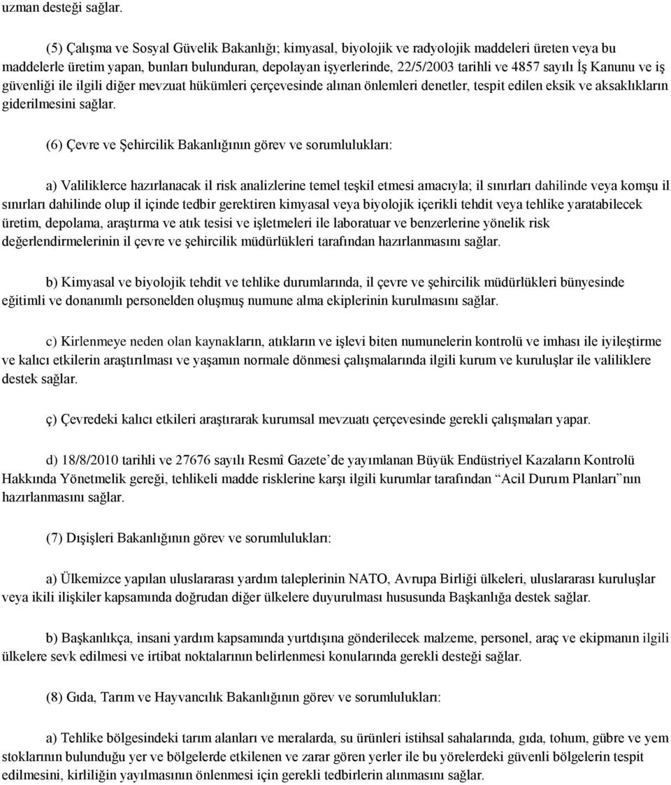 sayılı ĠĢ Kanunu ve iģ güvenliği ile ilgili diğer mevzuat hükümleri çerçevesinde alınan önlemleri denetler, tespit edilen eksik ve aksaklıkların giderilmesini sağlar.