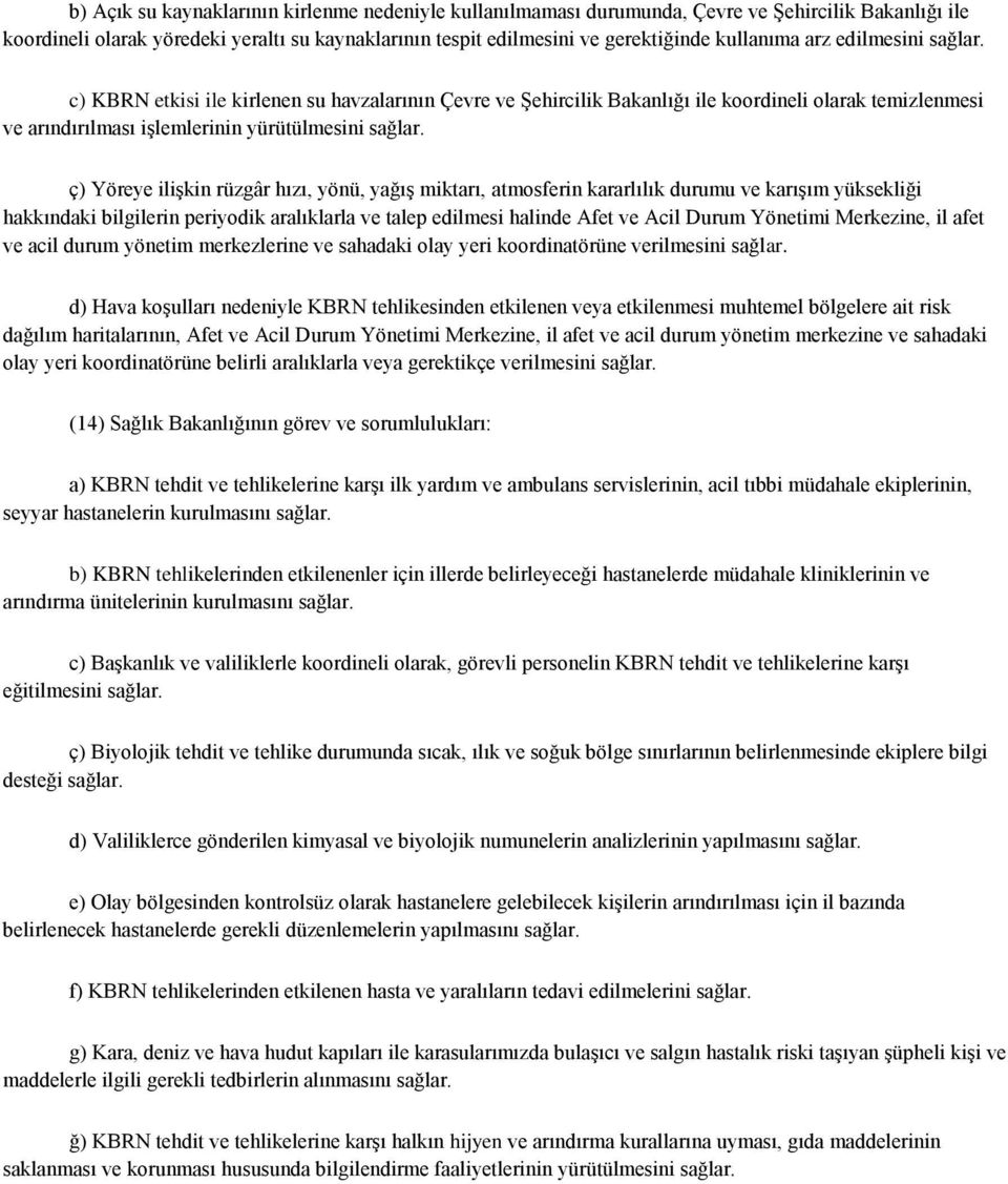 ç) Yöreye iliģkin rüzgâr hızı, yönü, yağıģ miktarı, atmosferin kararlılık durumu ve karıģım yüksekliği hakkındaki bilgilerin periyodik aralıklarla ve talep edilmesi halinde Afet ve Acil Durum