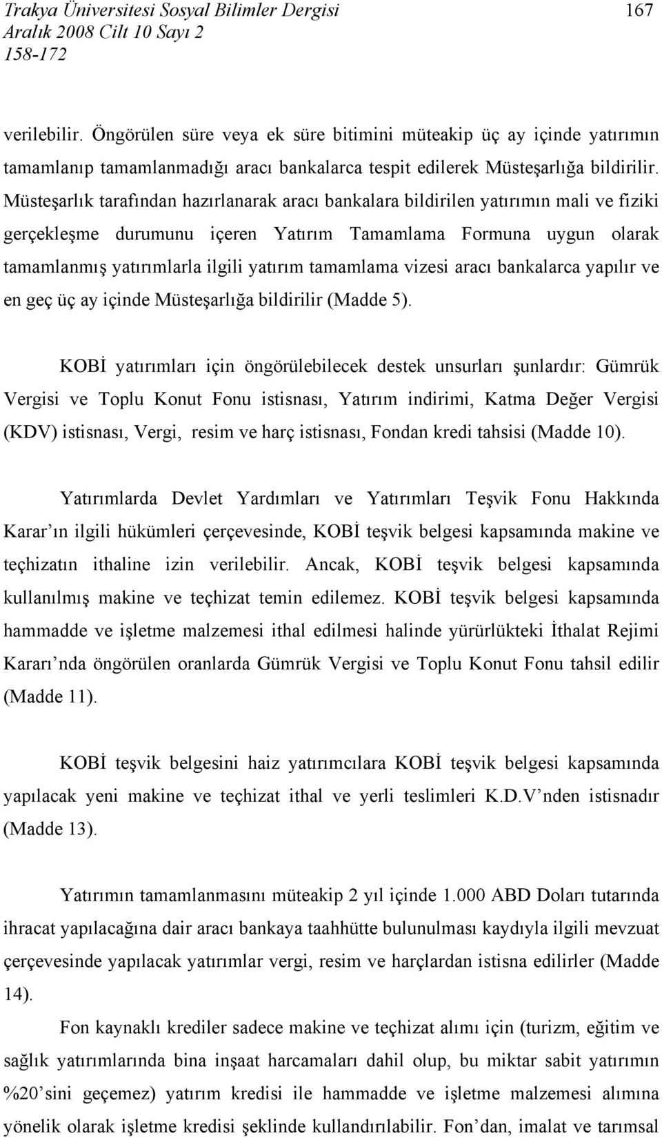 tamamlama vizesi aracı bankalarca yapılır ve en geç üç ay içinde Müsteşarlığa bildirilir (Madde 5).