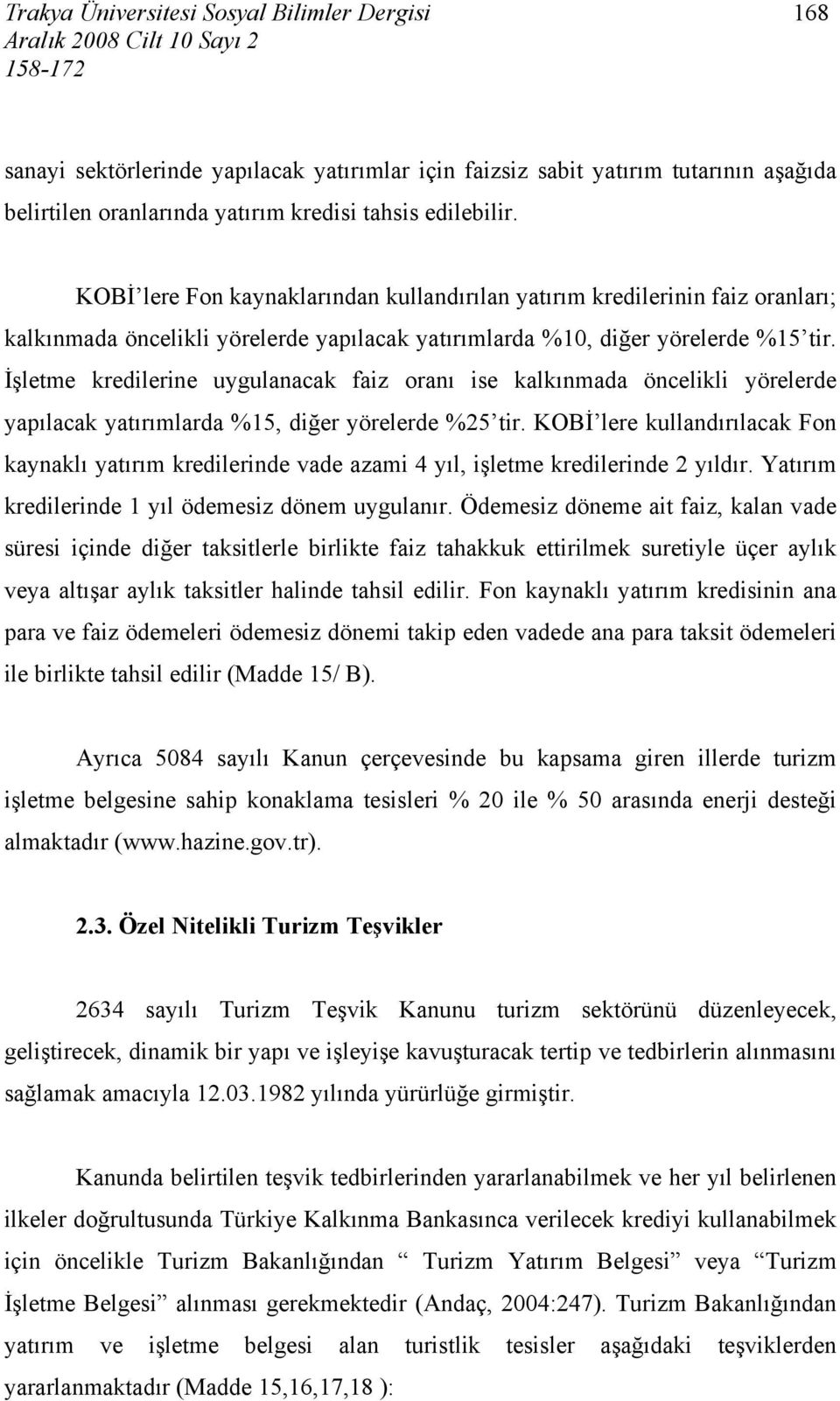 İşletme kredilerine uygulanacak faiz oranı ise kalkınmada öncelikli yörelerde yapılacak yatırımlarda %15, diğer yörelerde %25 tir.