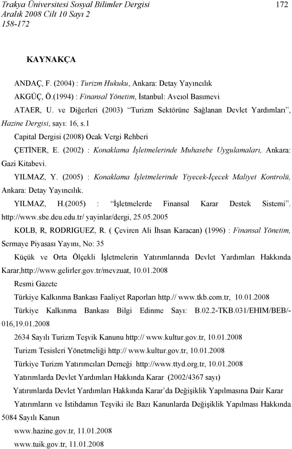 (2002) : Konaklama İşletmelerinde Muhasebe Uygulamaları, Ankara: Gazi Kitabevi. YILMAZ, Y. (2005) : Konaklama İşletmelerinde Yiyecek-İçecek Maliyet Kontrolü, Ankara: Detay Yayıncılık. YILMAZ, H.