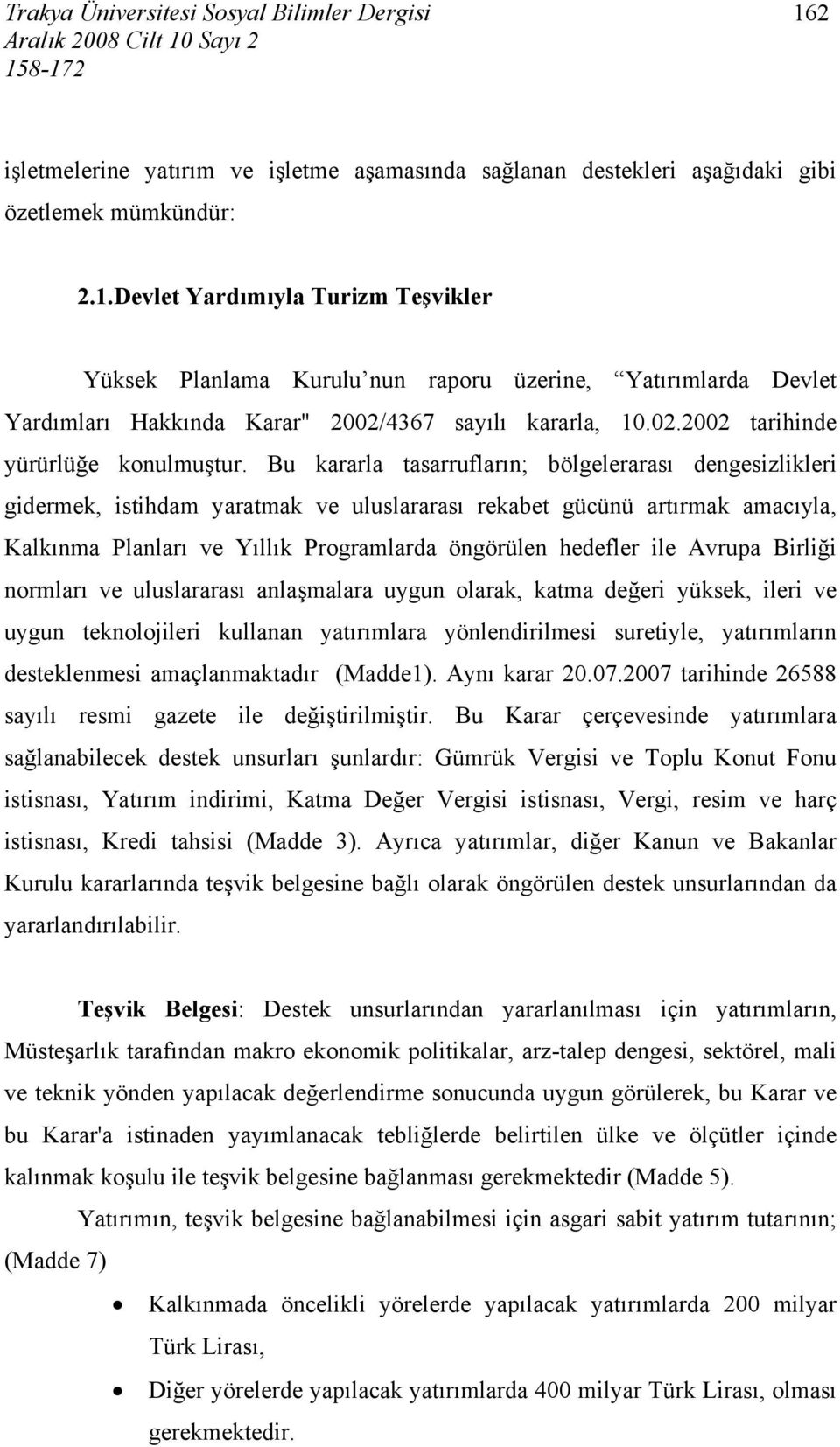 Bu kararla tasarrufların; bölgelerarası dengesizlikleri gidermek, istihdam yaratmak ve uluslararası rekabet gücünü artırmak amacıyla, Kalkınma Planları ve Yıllık Programlarda öngörülen hedefler ile