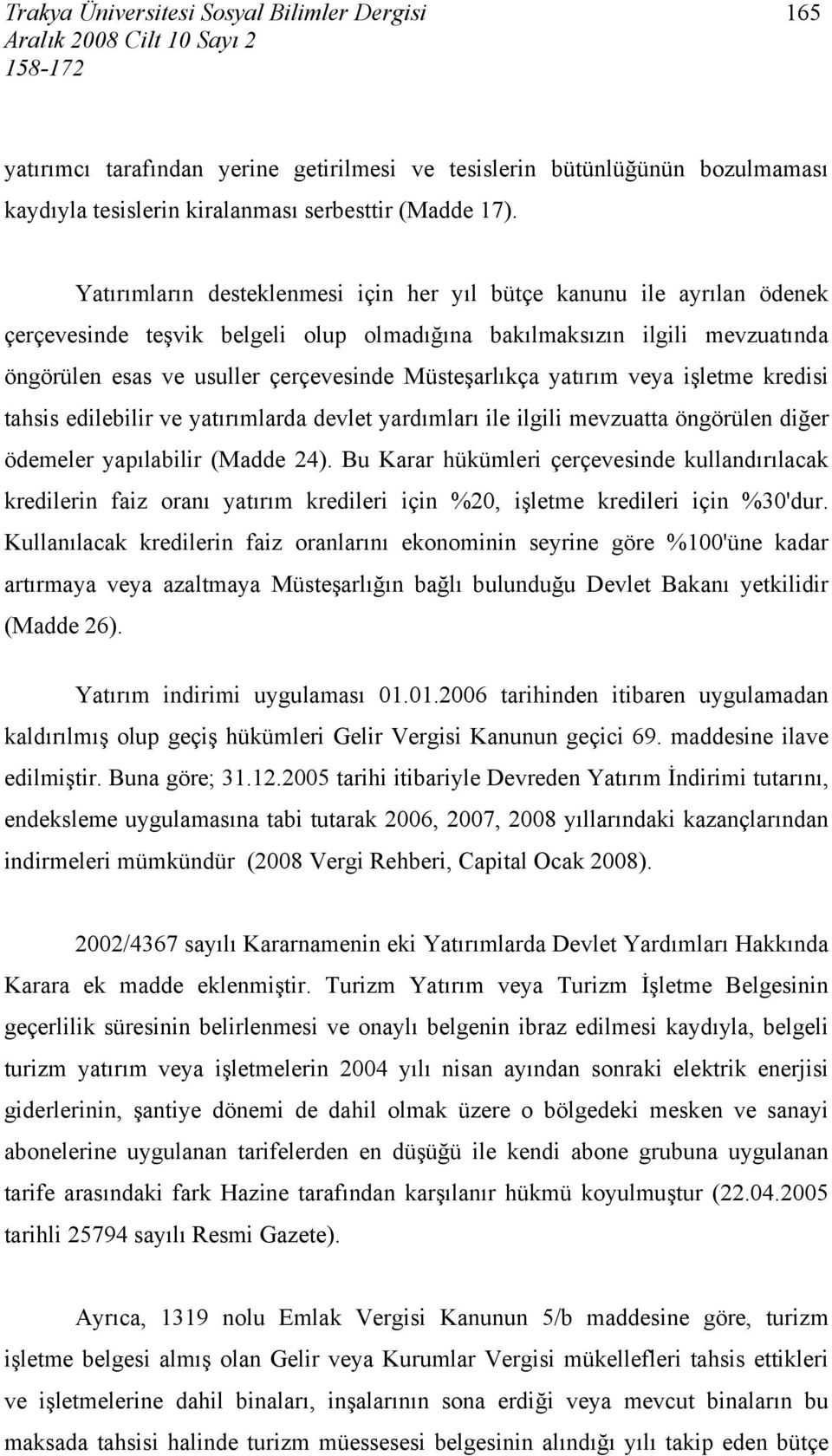 Müsteşarlıkça yatırım veya işletme kredisi tahsis edilebilir ve yatırımlarda devlet yardımları ile ilgili mevzuatta öngörülen diğer ödemeler yapılabilir (Madde 24).