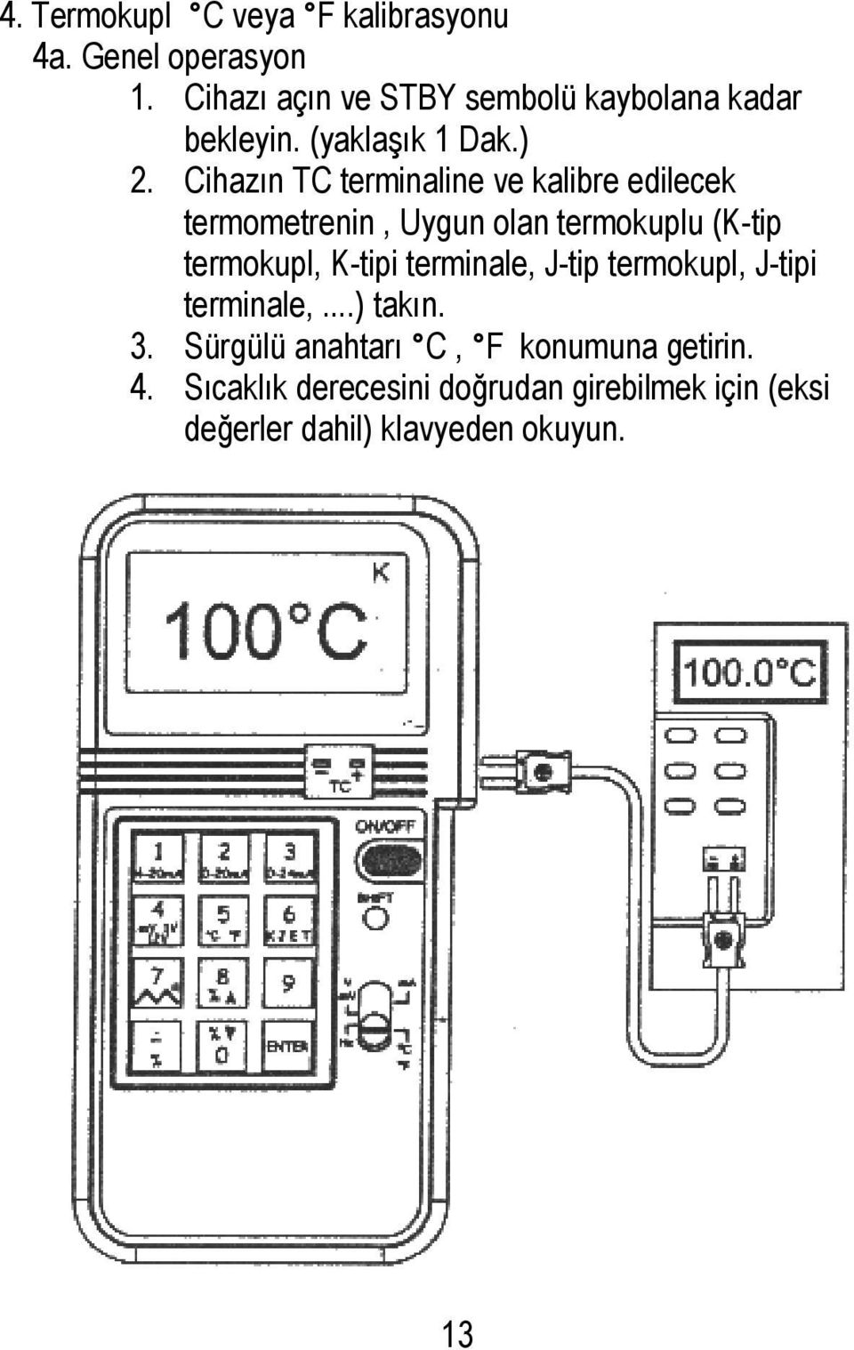 Cihazın TC terminaline ve kalibre edilecek termometrenin, Uygun olan termokuplu (K-tip termokupl, K-tipi