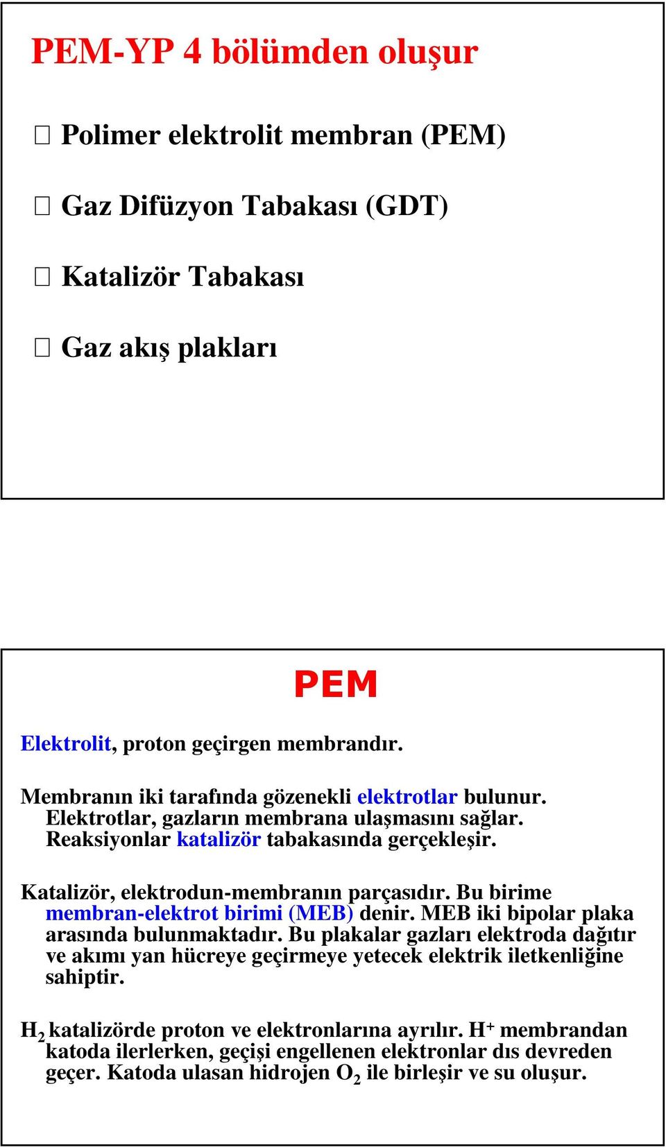 Katalizör, elektrodun-membranın parçasıdır. Bu birime membran-elektrot birimi (MEB) denir. MEB iki bipolar plaka arasında bulunmaktadır.