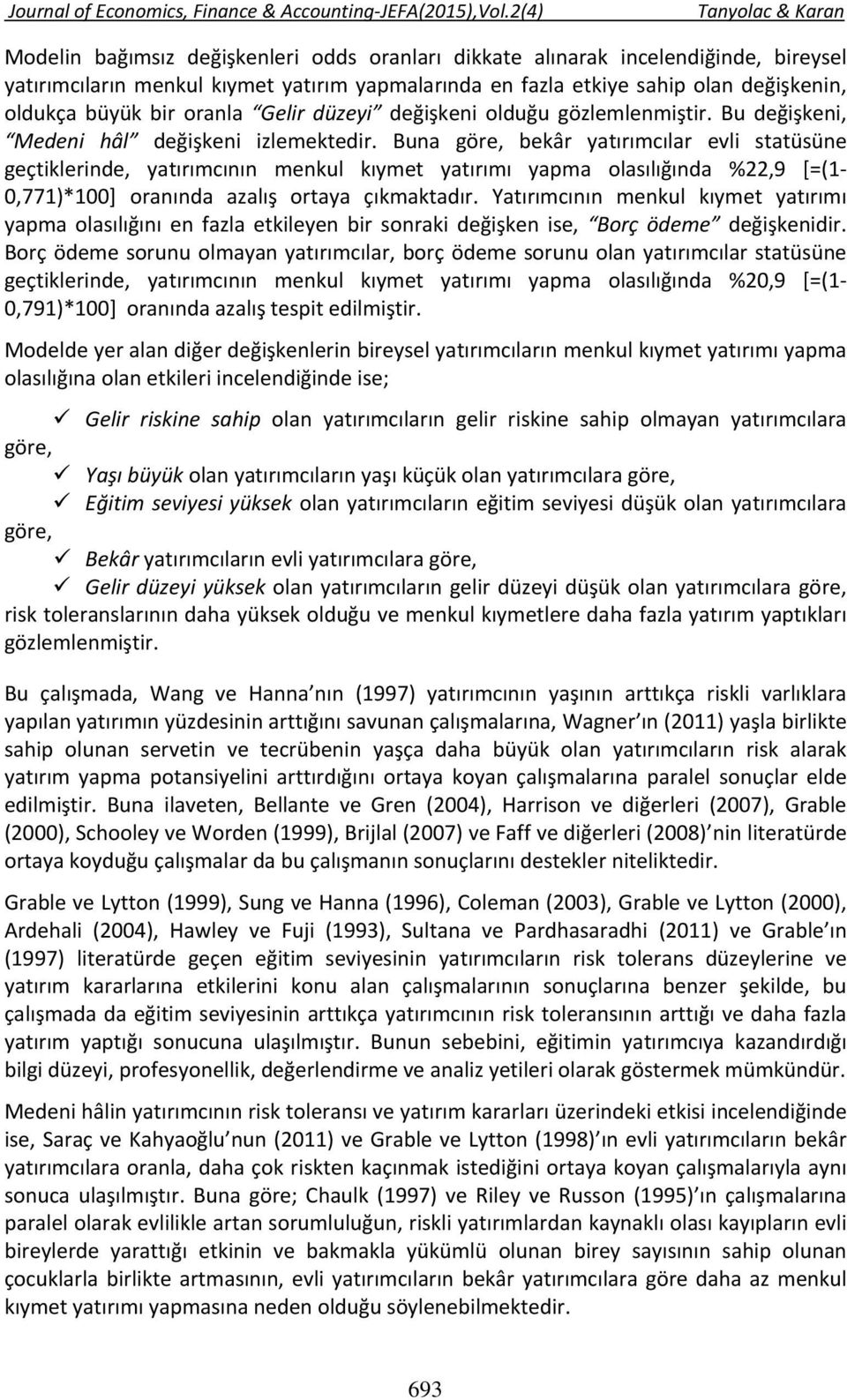 Buna göre, bekâr yatırımcılar evli statüsüne geçtiklerinde, yatırımcının menkul kıymet yatırımı yapma olasılığında %22,9 [=(1 0,771)*100] oranında azalış ortaya çıkmaktadır.