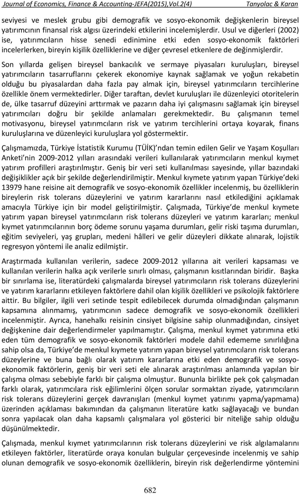 Son yıllarda gelişen bireysel bankacılık ve sermaye piyasaları kuruluşları, bireysel yatırımcıların tasarruflarını çekerek ekonomiye kaynak sağlamak ve yoğun rekabetin olduğu bu piyasalardan daha