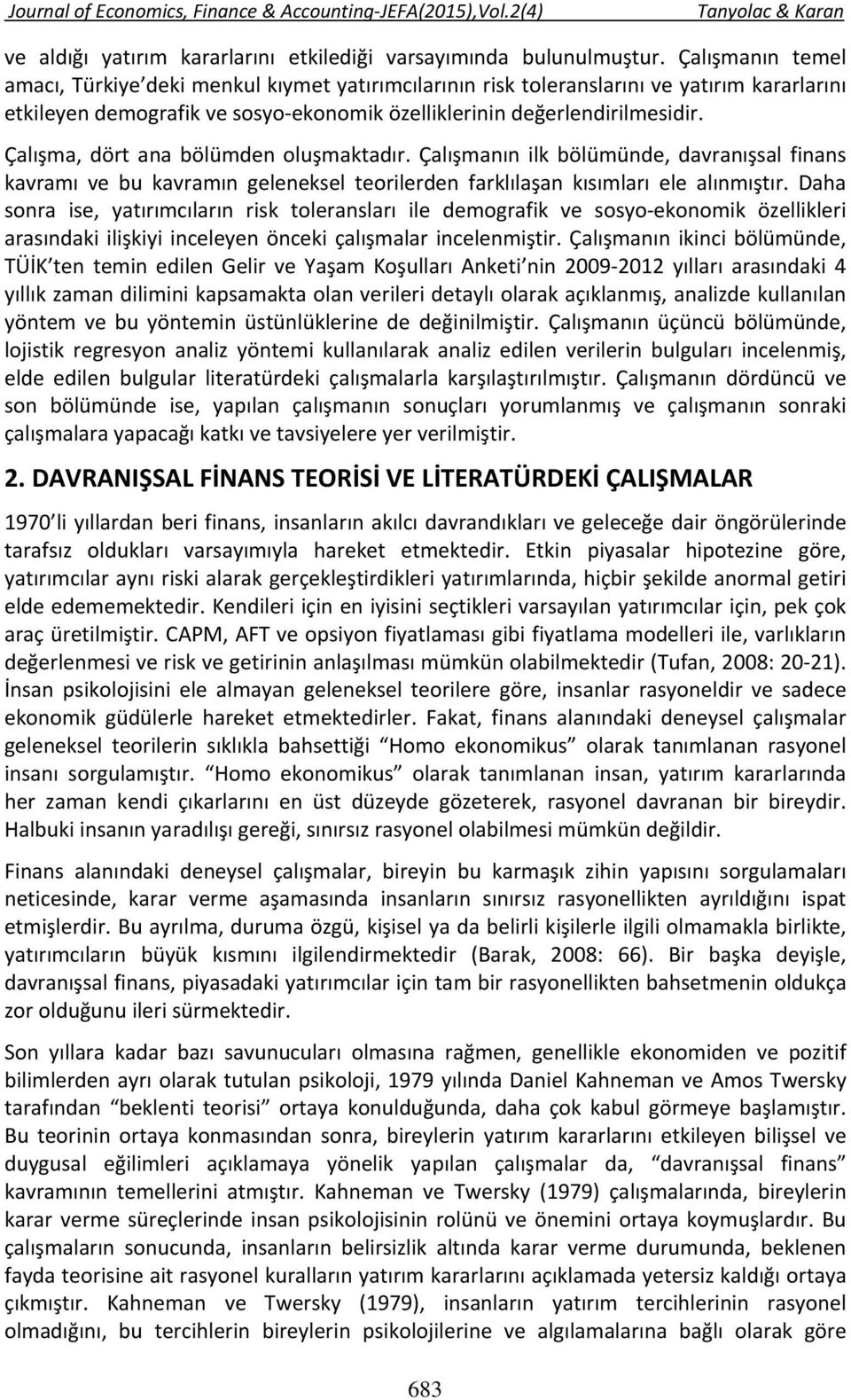 Çalışma, dört ana bölümden oluşmaktadır. Çalışmanın ilk bölümünde, davranışsal finans kavramı ve bu kavramın geleneksel teorilerden farklılaşan kısımları ele alınmıştır.