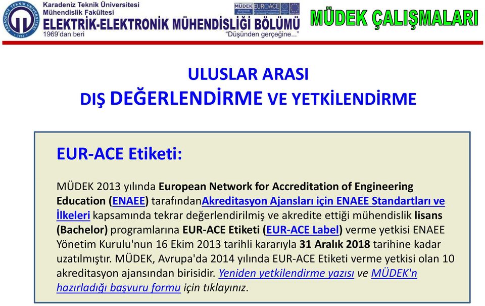 mühendislik lisans (Bachelor) programlarına EUR-ACE Etiketi (EUR-ACE Label) verme yetkisi ENAEE Yönetim Kurulu'nun 16 Ekim 2013 tarihli kararıyla 31 Aralık 2018 tarihine kadar