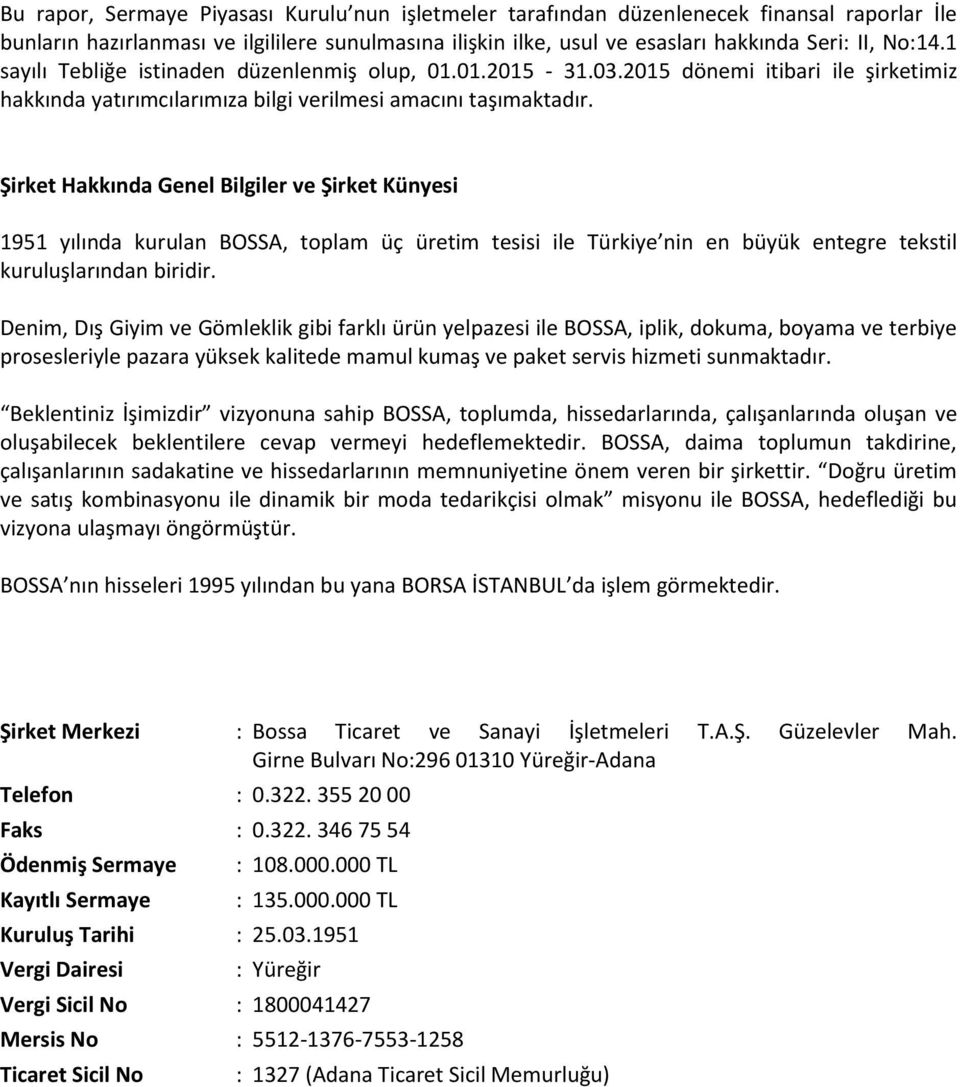 Şirket Hakkında Genel Bilgiler ve Şirket Künyesi 1951 yılında kurulan BOSSA, toplam üç üretim tesisi ile Türkiye nin en büyük entegre tekstil kuruluşlarından biridir.