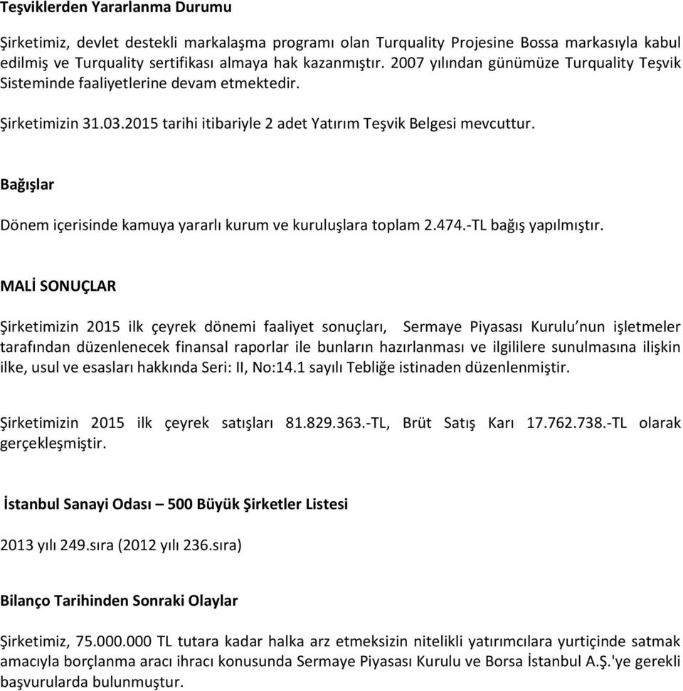 Bağışlar Dönem içerisinde kamuya yararlı kurum ve kuruluşlara toplam 2.474.-TL bağış yapılmıştır.