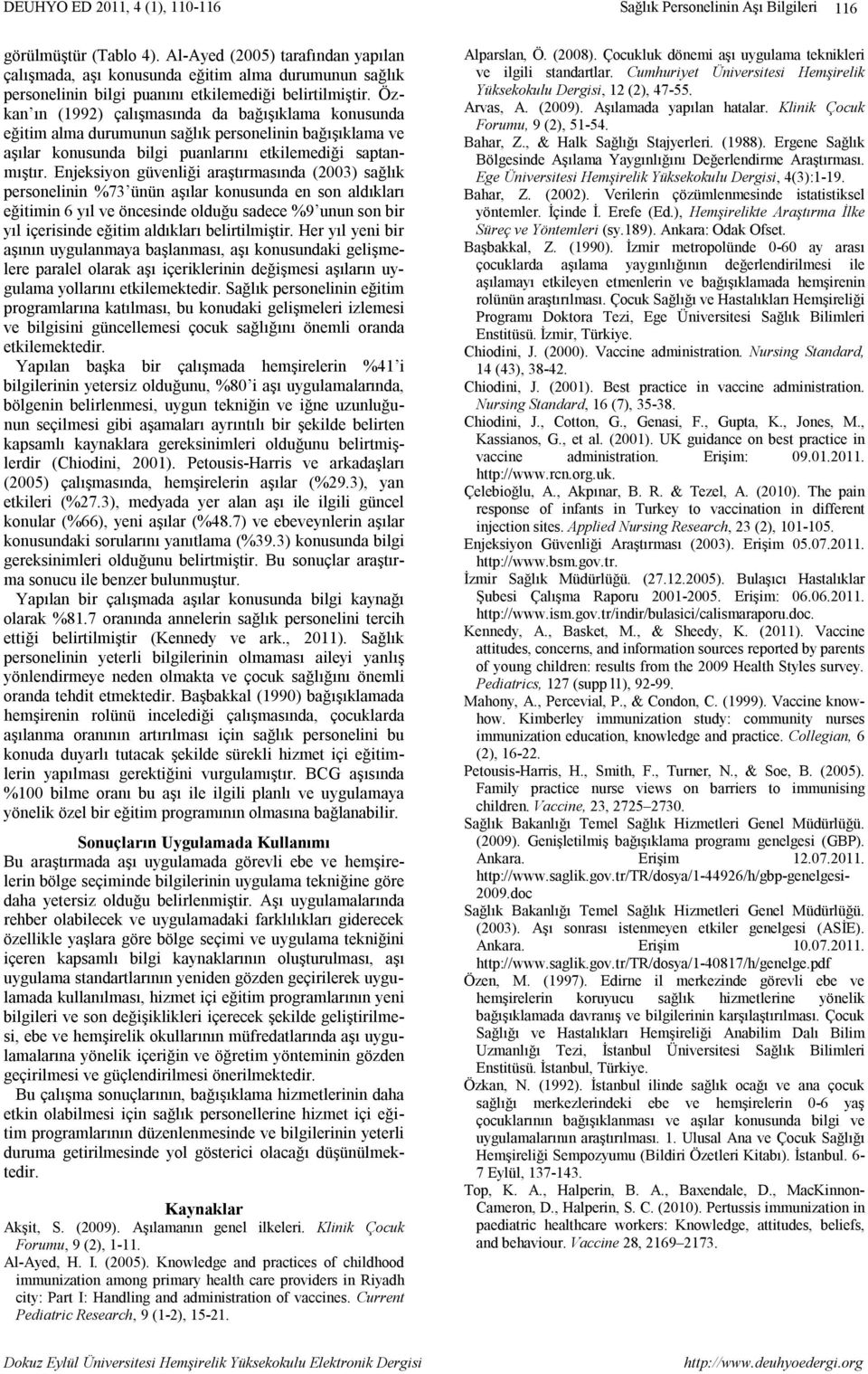 Enjeksiyon güvenliği araştırmasında (2003) sağlık personelinin %73 ünün aşılar konusunda en son aldıkları eğitimin 6 yıl ve öncesinde olduğu sadece %9 unun son bir yıl içerisinde eğitim aldıkları