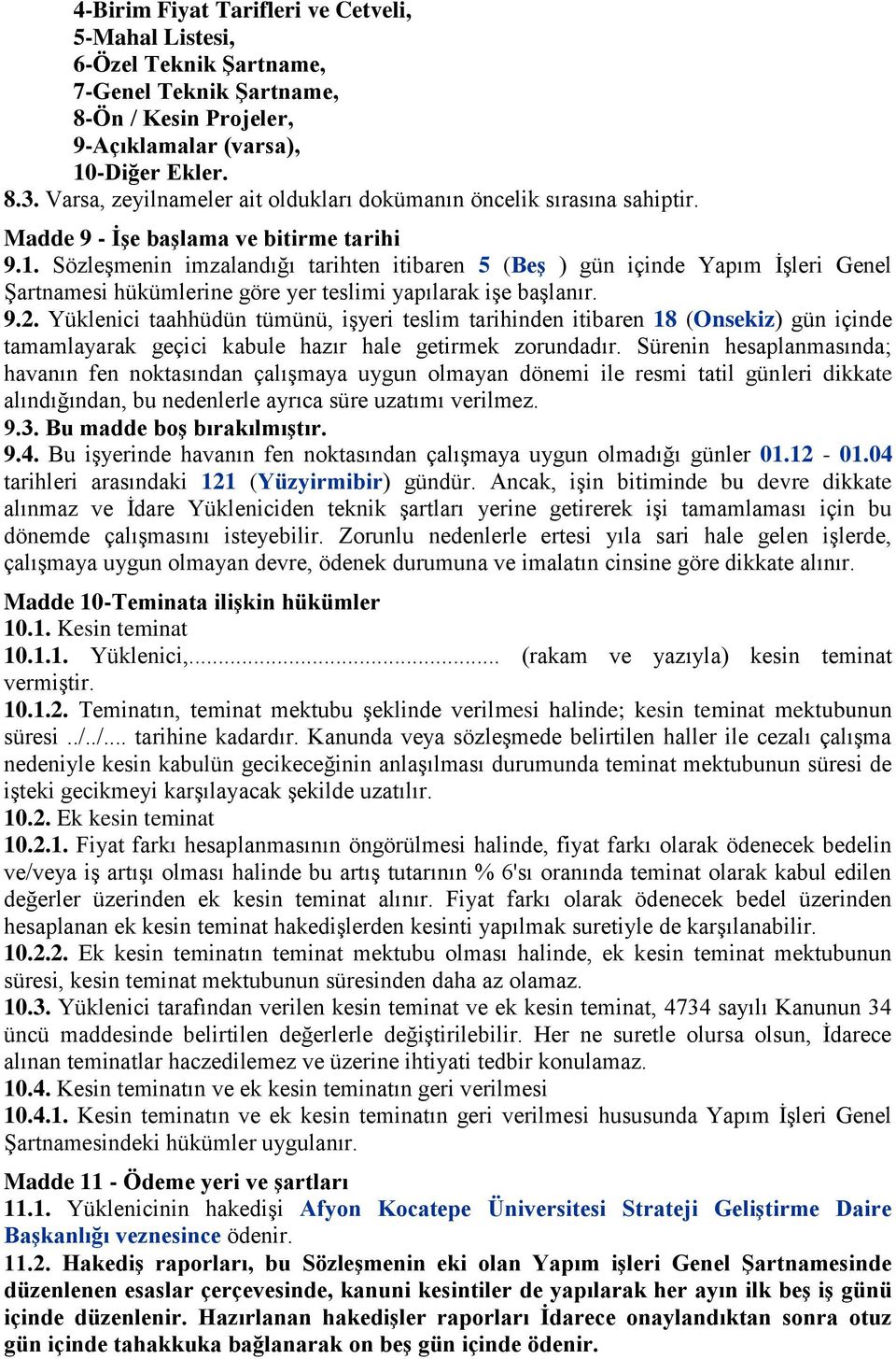 SözleĢmenin imzalandığı tarihten itibaren 5 (BeĢ ) gün içinde Yapım ĠĢleri Genel ġartnamesi hükümlerine göre yer teslimi yapılarak iģe baģlanır. 9.2.