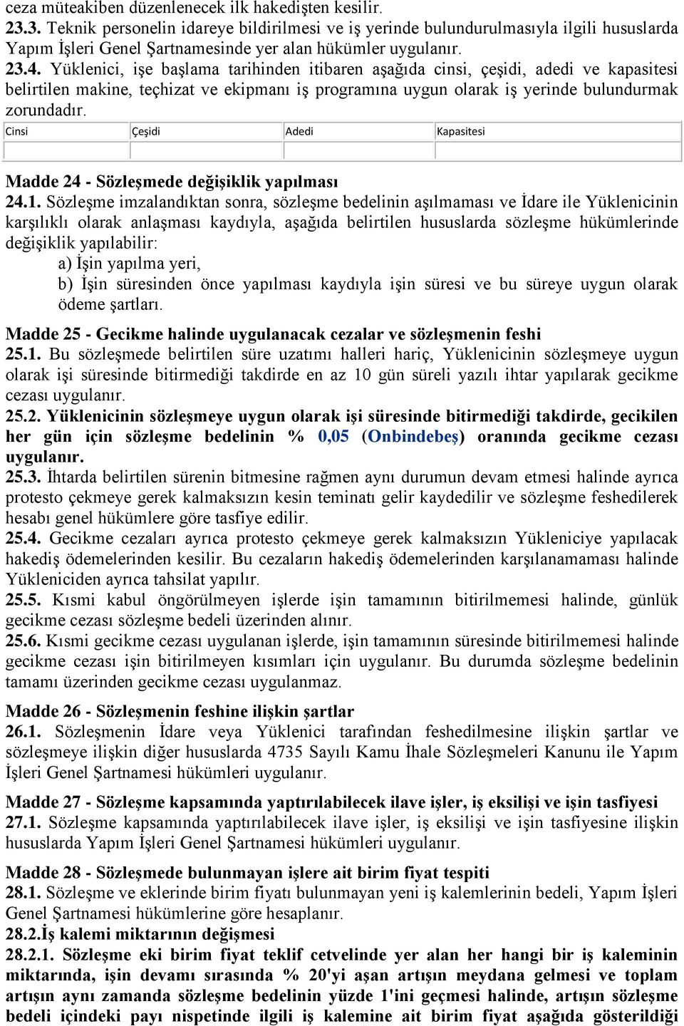 Yüklenici, iģe baģlama tarihinden itibaren aģağıda cinsi, çeģidi, adedi ve kapasitesi belirtilen makine, teçhizat ve ekipmanı iģ programına uygun olarak iģ yerinde bulundurmak zorundadır.