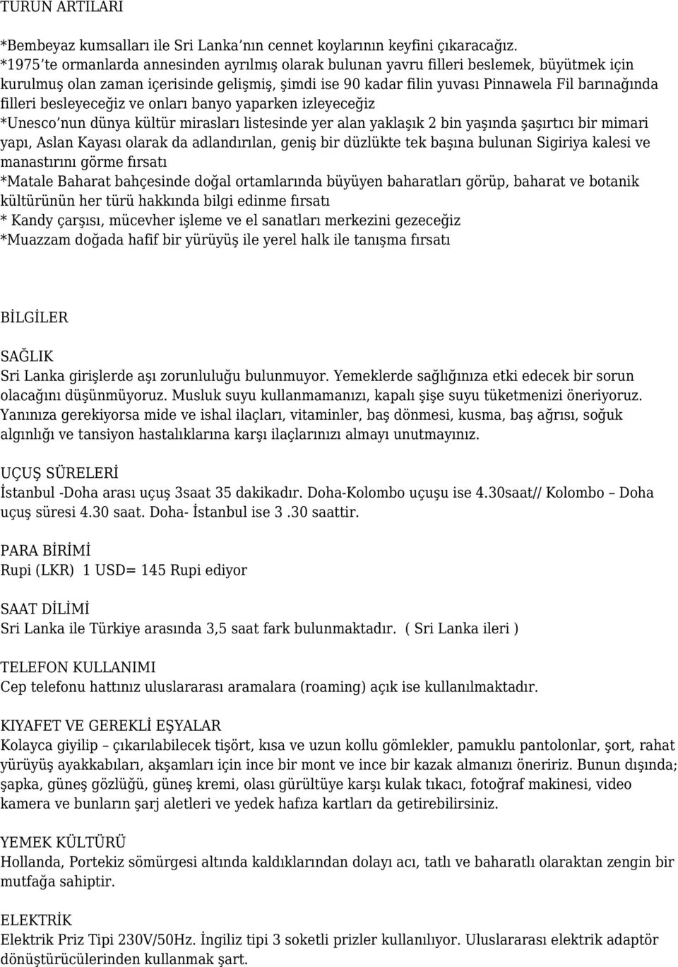 besleyeceğiz ve onları banyo yaparken izleyeceğiz *Unesco nun dünya kültür mirasları listesinde yer alan yaklaşık 2 bin yaşında şaşırtıcı bir mimari yapı, Aslan Kayası olarak da adlandırılan, geniş