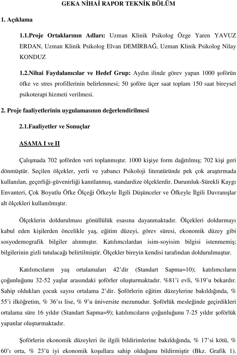 Proje faaliyetlerinin uygulamasının değerlendirilmesi 2.1.Faaliyetler ve Sonuçlar AŞAMA I ve II Çalışmada 702 şoförden veri toplanmıştır. 1000 kişiye form dağıtılmış; 702 kişi geri dönmüştür.