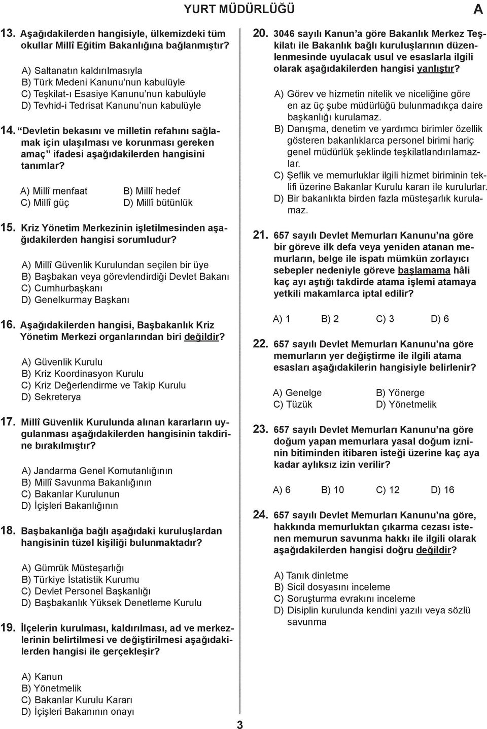 Devletin bekasını ve milletin refahını sağlamak için ulaşılması ve korunması gereken amaç ifaesi aşağıakileren hangisini tanımlar? ) Millî menfaat ) Millî heef ) Millî güç D) Millî bütünlük 15.