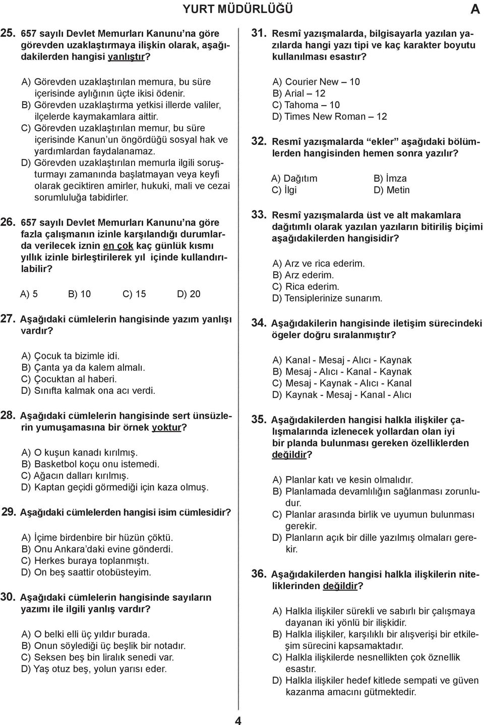 D) Göreven uzaklaştırılan memurla ilgili soruşturmayı zamanına başlatmayan veya keyfi olarak geciktiren amirler, hukuki, mali ve cezai sorumluluğa tabiirler. 26.