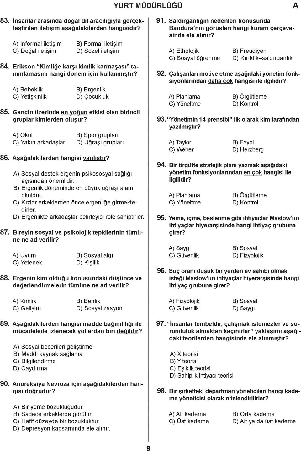 Gencin üzerine en yoğun etkisi olan birincil gruplar kimleren oluşur? ) Okul ) Spor grupları ) Yakın arkaaşlar D) Uğraşı grupları 86. şağıakileren hangisi yanlıştır?