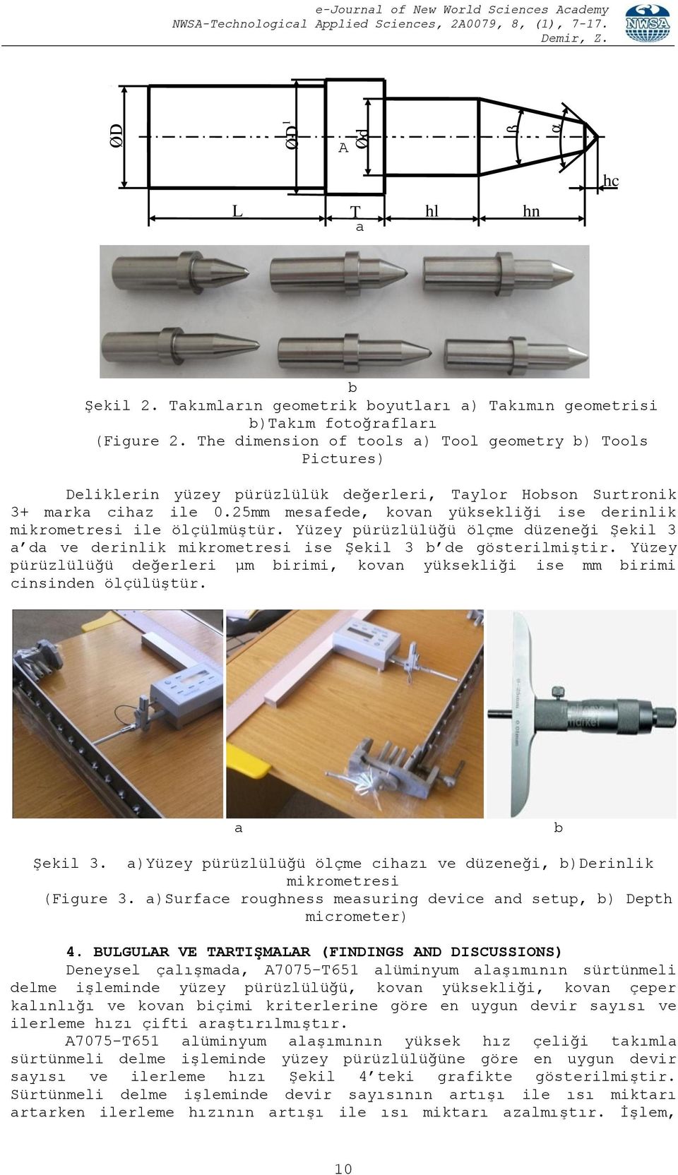 25mm mesafede, kovan yüksekliği ise derinlik mikrometresi ile ölçülmüştür. Yüzey pürüzlülüğü ölçme düzeneği Şekil 3 a da ve derinlik mikrometresi ise Şekil 3 b de gösterilmiştir.