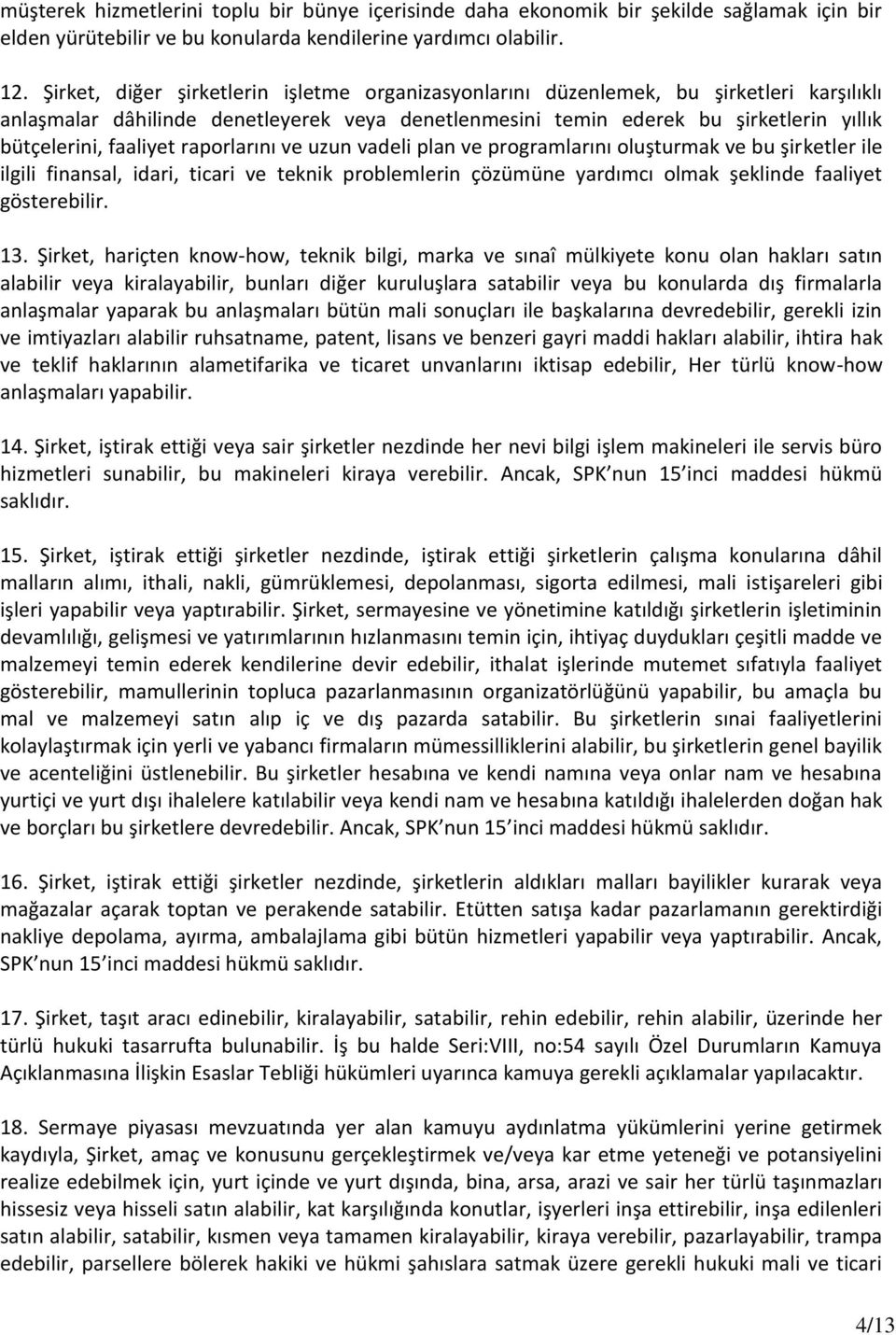 faaliyet raporlarını ve uzun vadeli plan ve programlarını oluşturmak ve bu şirketler ile ilgili finansal, idari, ticari ve teknik problemlerin çözümüne yardımcı olmak şeklinde faaliyet gösterebilir.