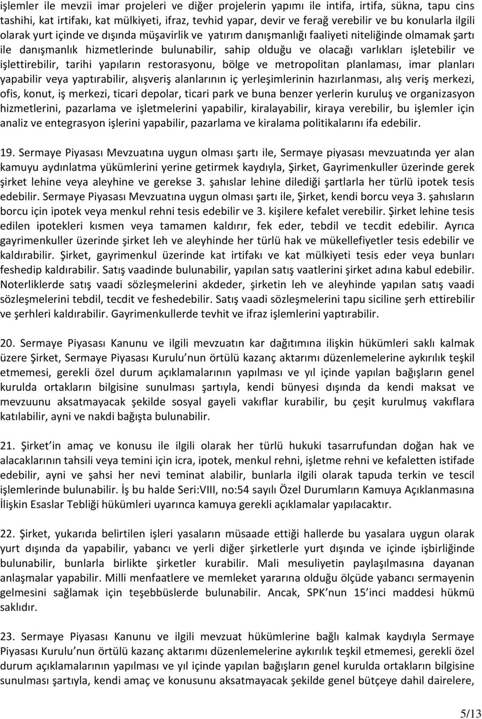 ve işlettirebilir, tarihi yapıların restorasyonu, bölge ve metropolitan planlaması, imar planları yapabilir veya yaptırabilir, alışveriş alanlarının iç yerleşimlerinin hazırlanması, alış veriş