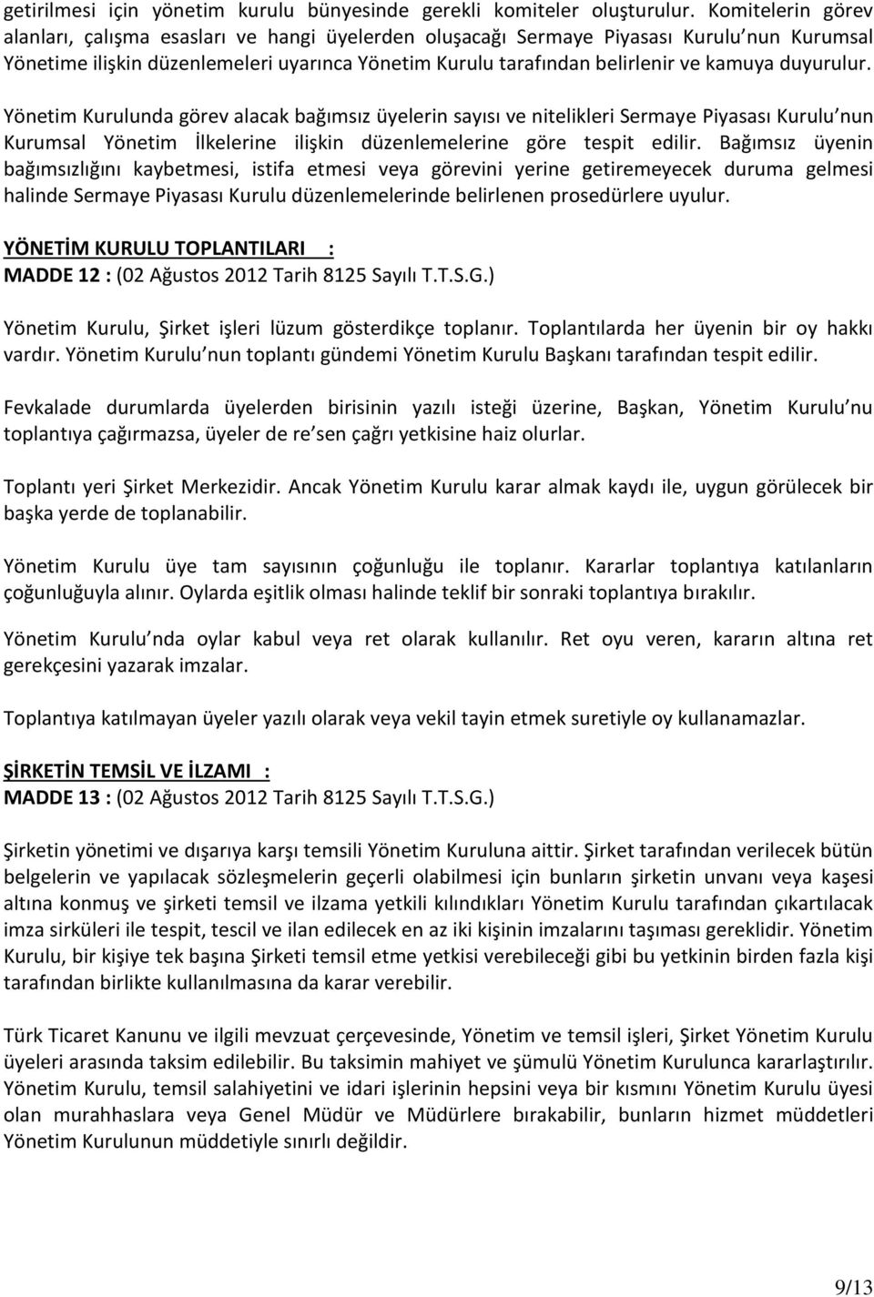 duyurulur. Yönetim Kurulunda görev alacak bağımsız üyelerin sayısı ve nitelikleri Sermaye Piyasası Kurulu nun Kurumsal Yönetim İlkelerine ilişkin düzenlemelerine göre tespit edilir.