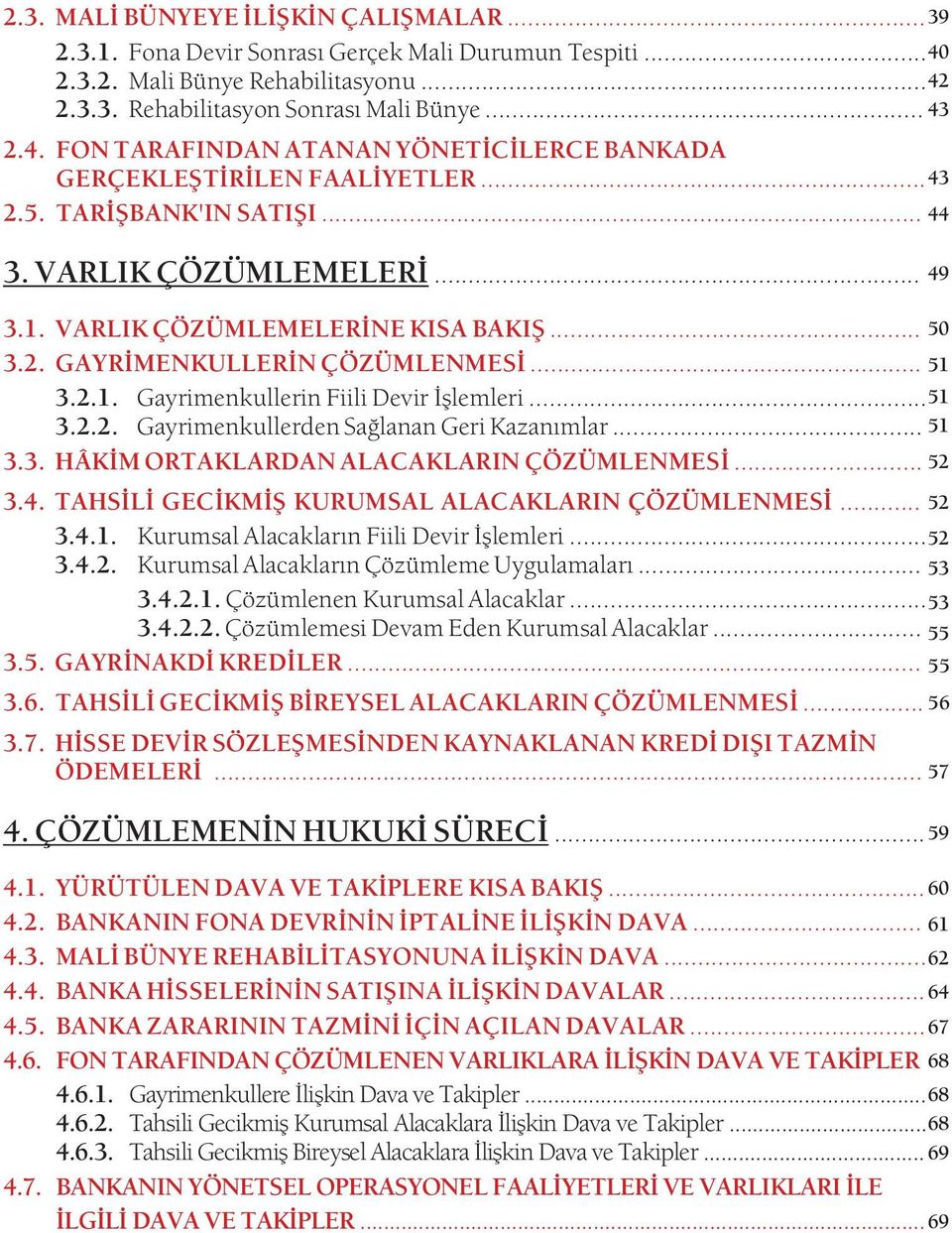 .. 3.2.1. Gayrimenkullerin Fiili Devir Ýþlemleri... 3.2.2. Gayrimenkullerden Saðlanan Geri Kazanýmlar... 3.3. HÂKÝM ORTAKLARDAN ALACAKLARIN ÇÖZÜMLENMESÝ... 3.4.