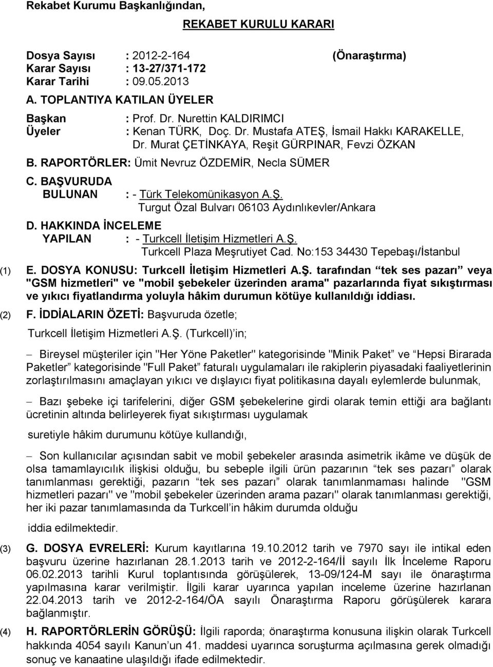 BAŞVURUDA BULUNAN : - Türk Telekomünikasyon A.Ş. Turgut Özal Bulvarı 06103 Aydınlıkevler/Ankara D. HAKKINDA İNCELEME YAPILAN : - Turkcell İletişim Hizmetleri A.Ş. Turkcell Plaza Meşrutiyet Cad.