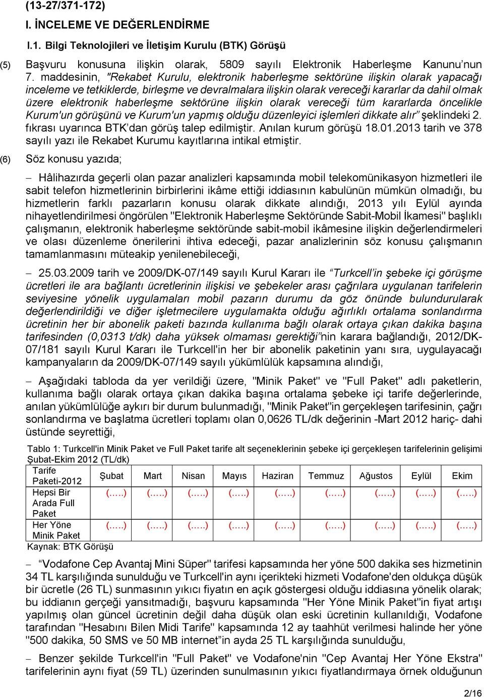 haberleşme sektörüne ilişkin olarak vereceği tüm kararlarda öncelikle Kurum'un görüşünü ve Kurum'un yapmış olduğu düzenleyici işlemleri dikkate alır şeklindeki 2.