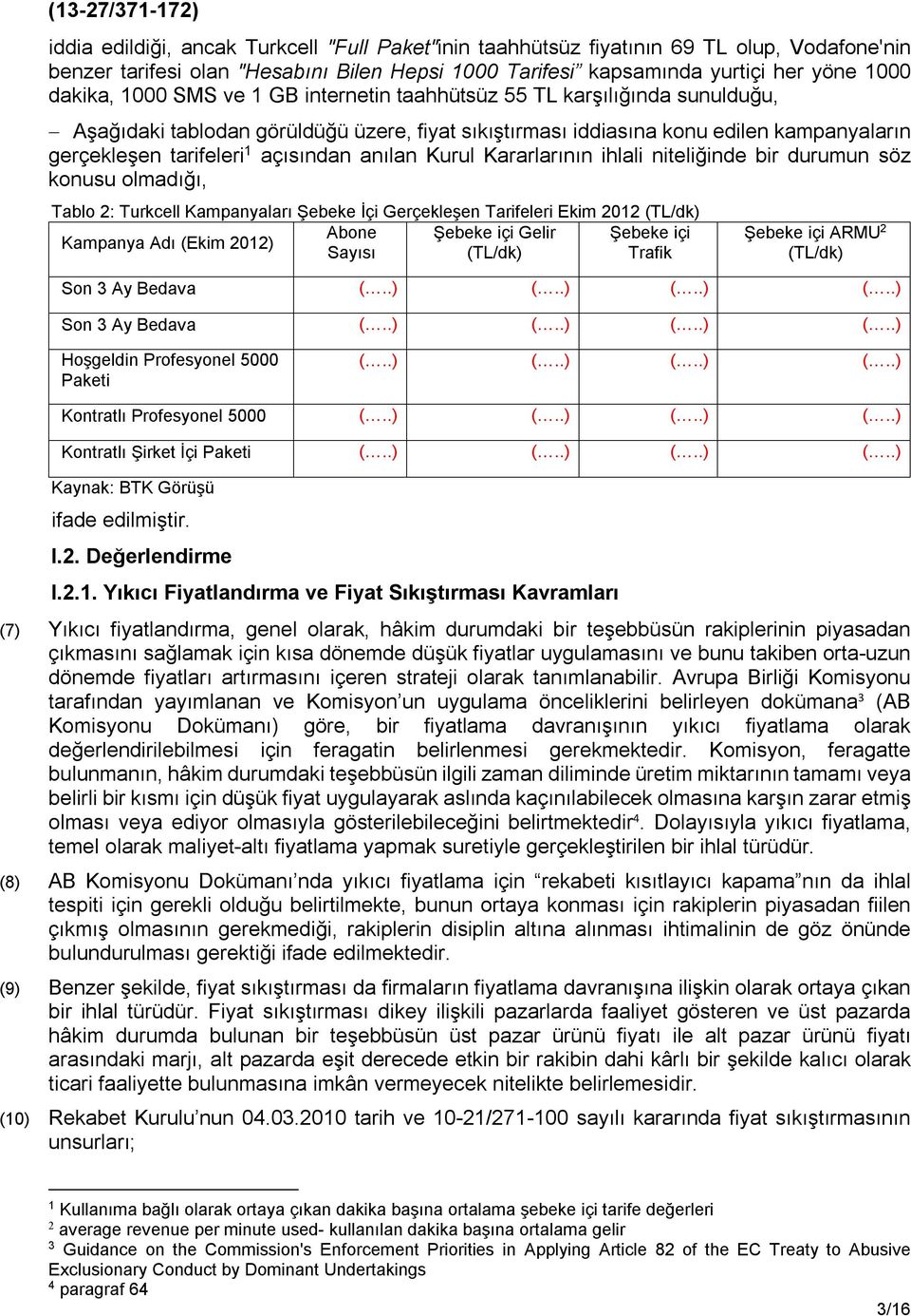 Kurul Kararlarının ihlali niteliğinde bir durumun söz konusu olmadığı, Tablo 2: Turkcell Kampanyaları Şebeke İçi Gerçekleşen Tarifeleri Ekim 2012 Abone Şebeke içi Gelir Şebeke içi Kampanya Adı (Ekim