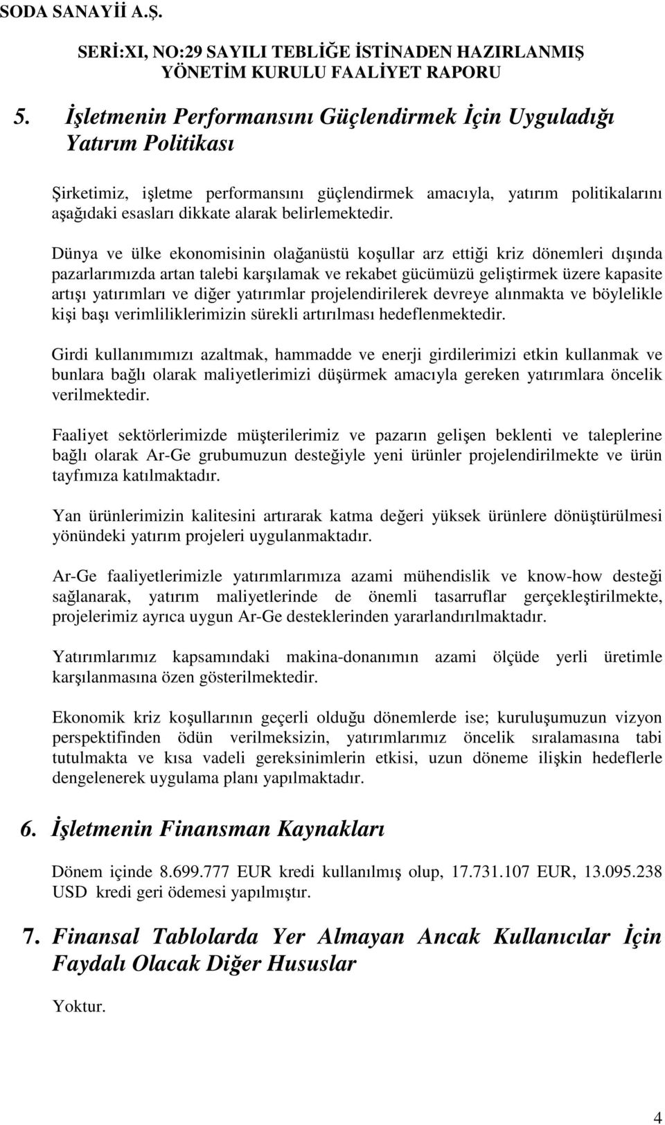 Dünya ve ülke ekonomisinin olağanüstü koşullar arz ettiği kriz dönemleri dışında pazarlarımızda artan talebi karşılamak ve rekabet gücümüzü geliştirmek üzere kapasite artışı yatırımları ve diğer