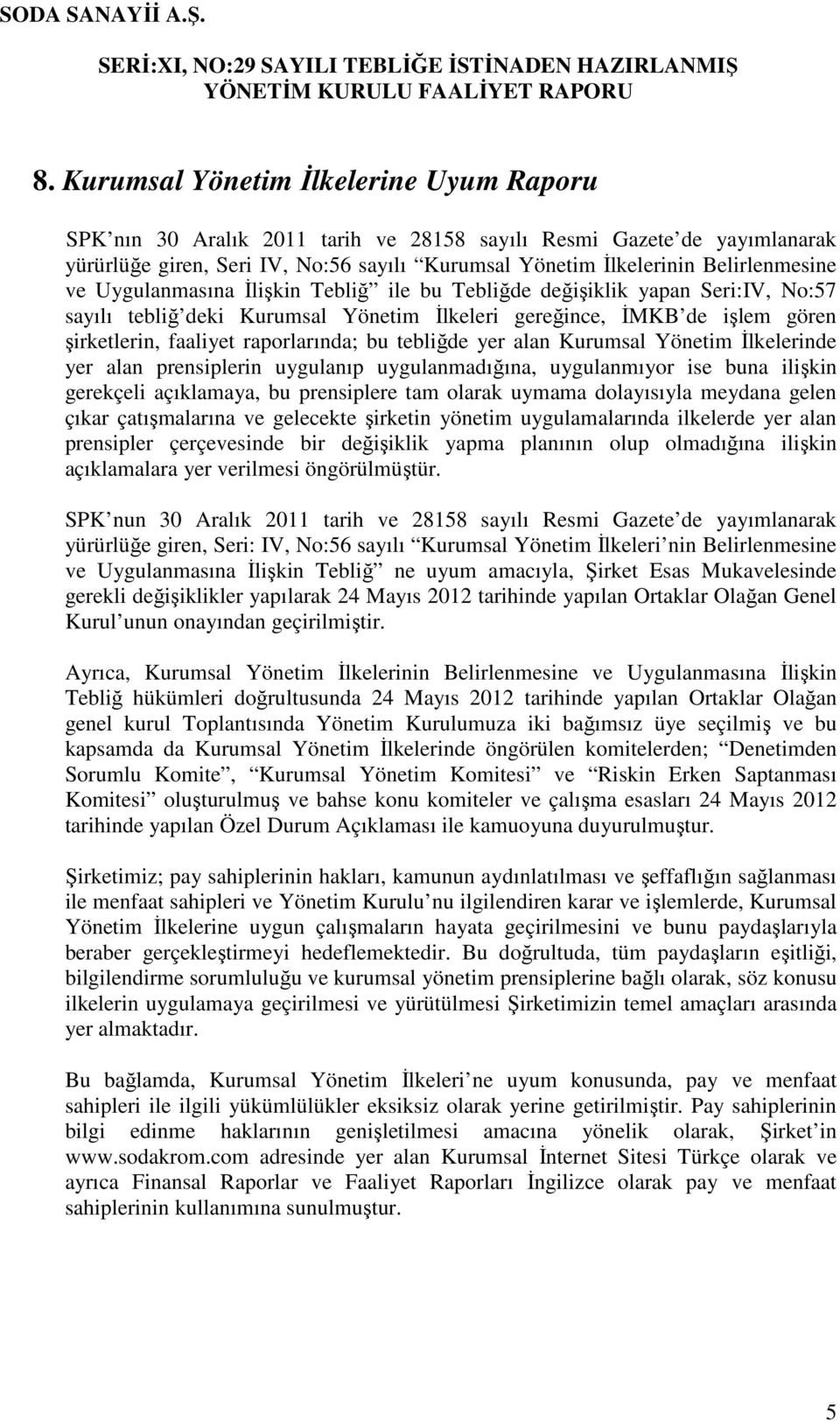 tebliğde yer alan Kurumsal Yönetim İlkelerinde yer alan prensiplerin uygulanıp uygulanmadığına, uygulanmıyor ise buna ilişkin gerekçeli açıklamaya, bu prensiplere tam olarak uymama dolayısıyla