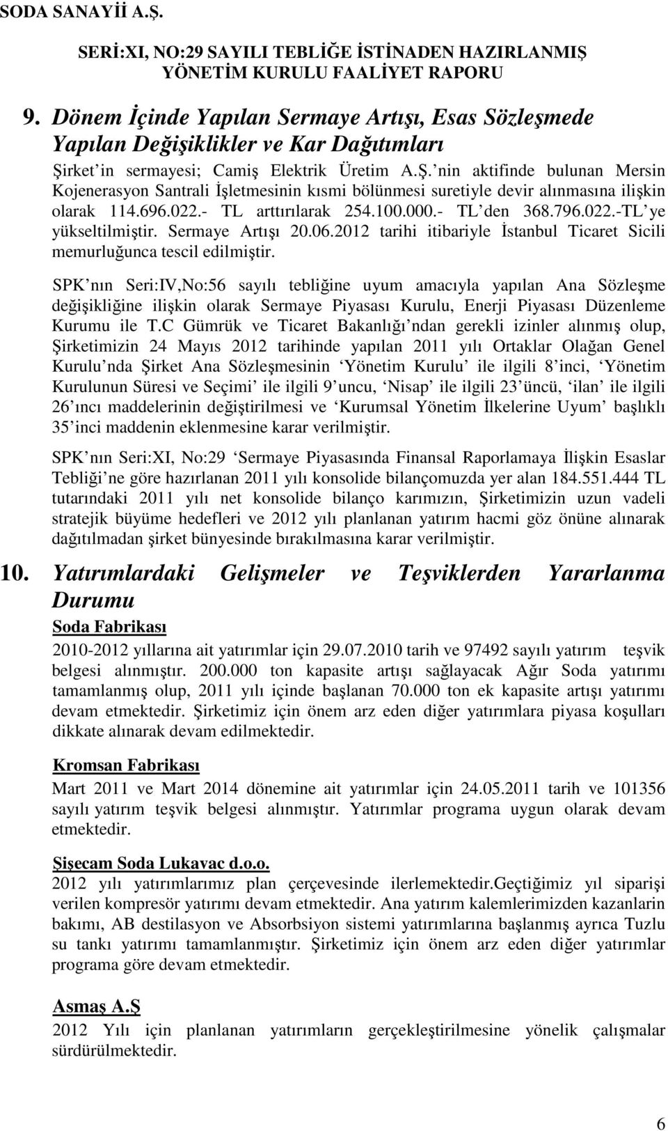 - TL arttırılarak 254.100.000.- TL den 368.796.022.-TL ye yükseltilmiştir. Sermaye Artışı 20.06.2012 tarihi itibariyle İstanbul Ticaret Sicili memurluğunca tescil edilmiştir.