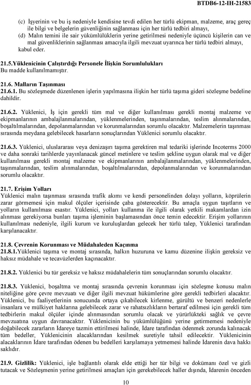 Yüklenicinin ÇalıĢtırdığı Personele ĠliĢkin Sorumlulukları Bu madde kullanılmamıģtır. 21.6. Malların TaĢınması 21.6.1. Bu sözleģmede düzenlenen iģlerin yapılmasına iliģkin her türlü taģıma gideri sözleģme bedeline dahildir.