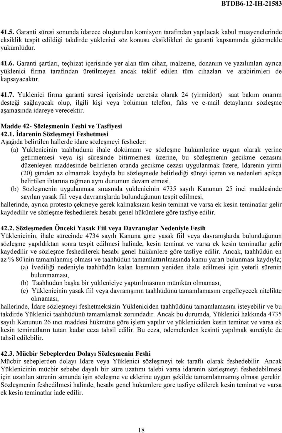 Garanti Ģartları, teçhizat içerisinde yer alan tüm cihaz, malzeme, donanım ve yazılımları ayrıca yüklenici firma tarafından üretilmeyen ancak teklif edilen tüm cihazları ve arabirimleri de