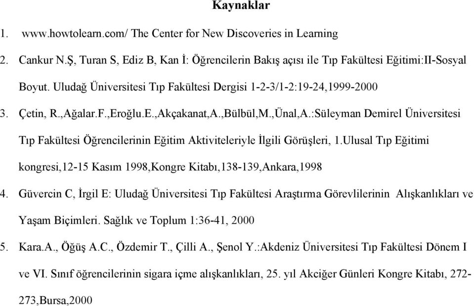 :Süleyman Demirel Üniversitesi Tıp Fakültesi Öğrencilerinin Eğitim Aktiviteleriyle İlgili Görüşleri, 1.Ulusal Tıp Eğitimi kongresi,12-15 Kasım 1998,Kongre Kitabı,138-139,Ankara,1998 4.