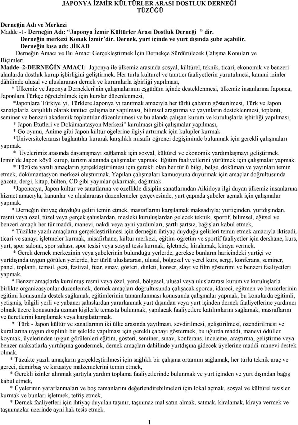 Derneğin kısa adı: JİKAD Derneğin Amacı ve Bu Amacı Gerçekleştirmek İçin Dernekçe Sürdürülecek Çalışma Konuları ve Biçimleri Madde 2-DERNEĞİN AMACI: Japonya ile ülkemiz arasında sosyal, kültürel,