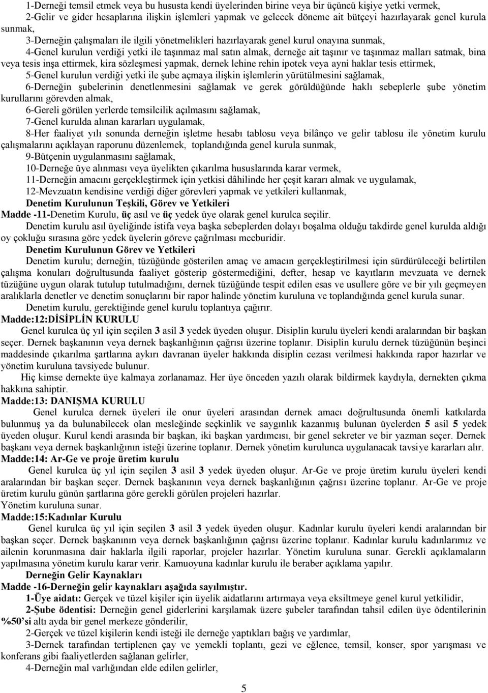 taşınmaz malları satmak, bina veya tesis inşa ettirmek, kira sözleşmesi yapmak, dernek lehine rehin ipotek veya ayni haklar tesis ettirmek, 5-Genel kurulun verdiği yetki ile şube açmaya ilişkin