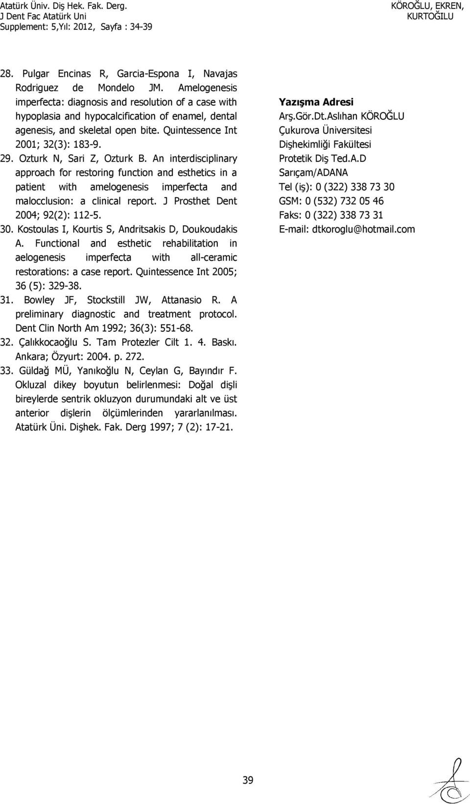 Ozturk N, Sari Z, Ozturk B. An interdisciplinary approach for restoring function and esthetics in a patient with amelogenesis imperfecta and malocclusion: a clinical report.