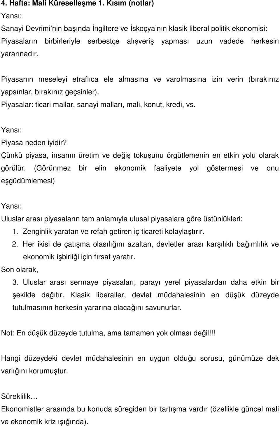 Piyasanın meseleyi etraflıca ele almasına ve varolmasına izin verin (bırakınız yapsınlar, bırakınız geçsinler). Piyasalar: ticari mallar, sanayi malları, mali, konut, kredi, vs. Piyasa neden iyidir?