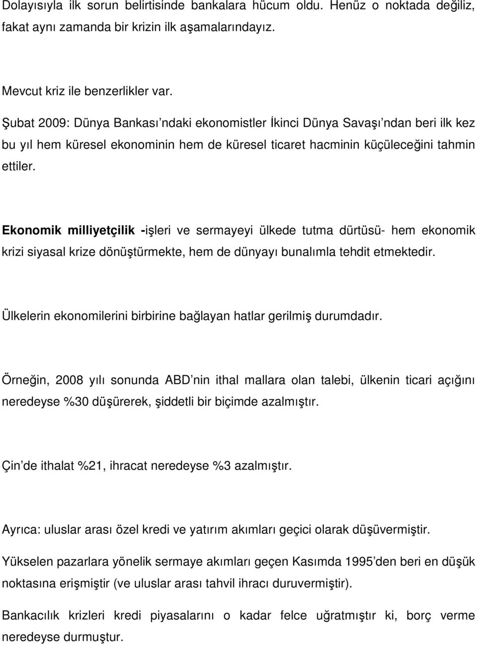 Ekonomik milliyetçilik -işleri ve sermayeyi ülkede tutma dürtüsü- hem ekonomik krizi siyasal krize dönüştürmekte, hem de dünyayı bunalımla tehdit etmektedir.