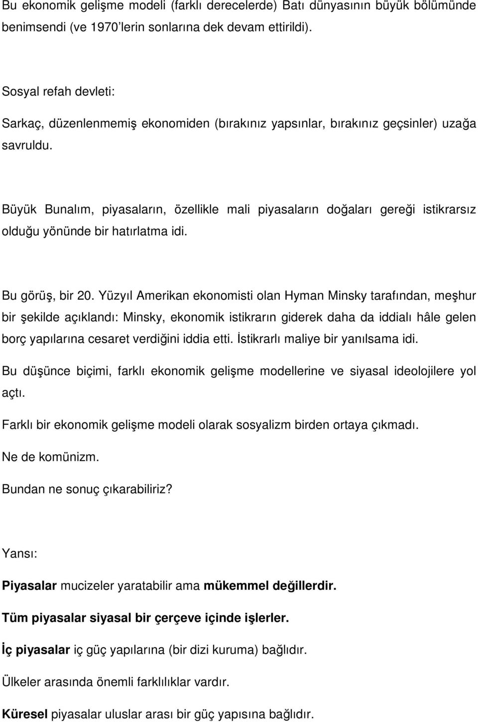 Büyük Bunalım, piyasaların, özellikle mali piyasaların doğaları gereği istikrarsız olduğu yönünde bir hatırlatma idi. Bu görüş, bir 20.