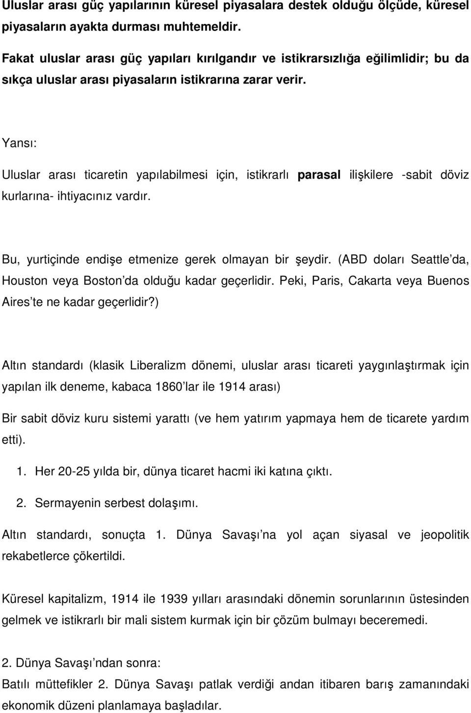 Uluslar arası ticaretin yapılabilmesi için, istikrarlı parasal ilişkilere -sabit döviz kurlarına- ihtiyacınız vardır. Bu, yurtiçinde endişe etmenize gerek olmayan bir şeydir.