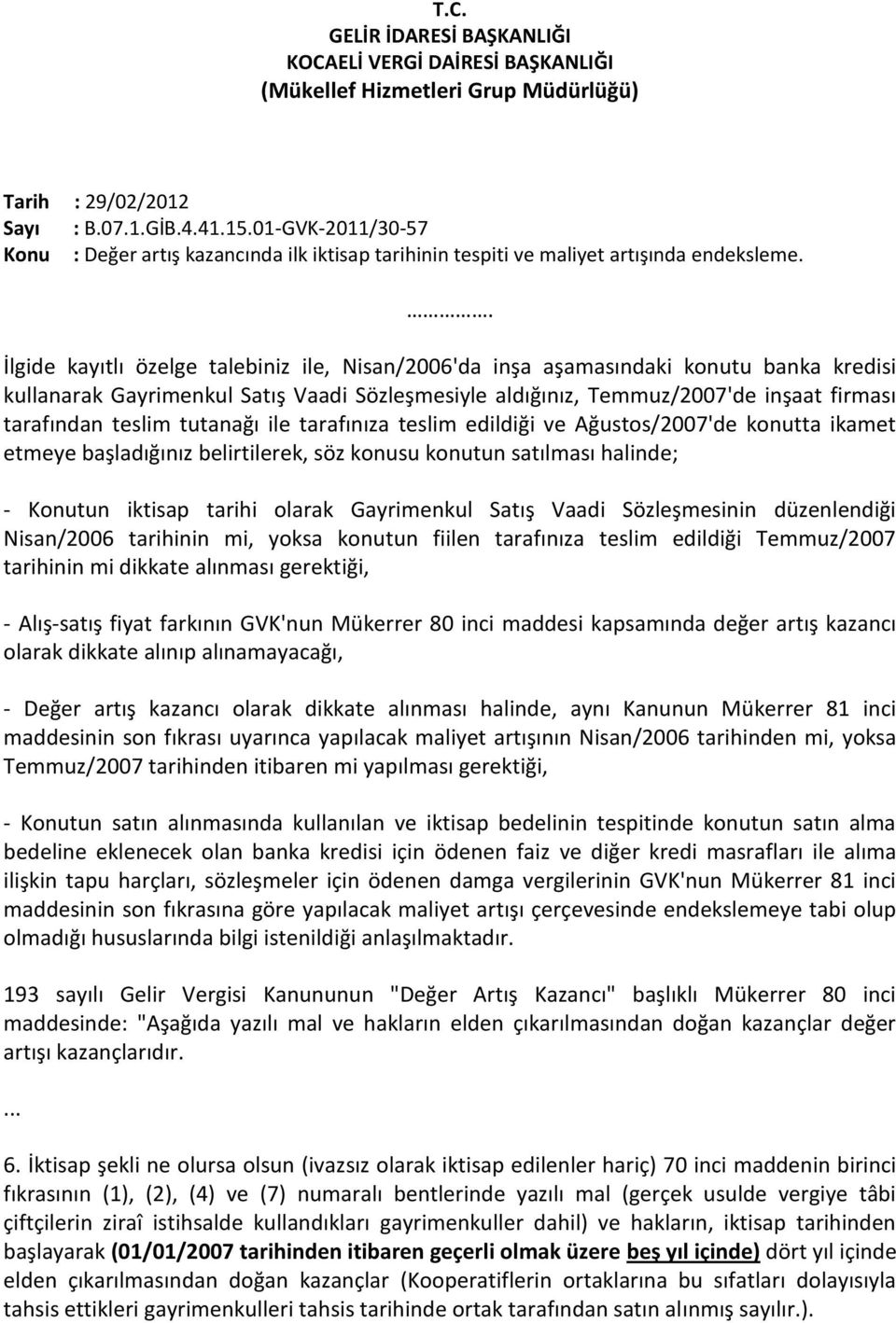 . İlgide kayıtlı özelge talebiniz ile, Nisan/2006'da inşa aşamasındaki konutu banka kredisi kullanarak Gayrimenkul Satış Vaadi Sözleşmesiyle aldığınız, Temmuz/2007'de inşaat firması tarafından teslim