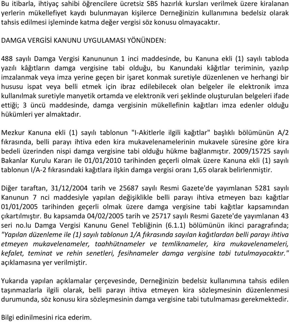 DAMGA VERGİSİ KANUNU UYGULAMASI YÖNÜNDEN: 488 sayılı Damga Vergisi Kanununun 1 inci maddesinde, bu Kanuna ekli (1) sayılı tabloda yazılı kâğıtların damga vergisine tabi olduğu, bu Kanundaki kâğıtlar