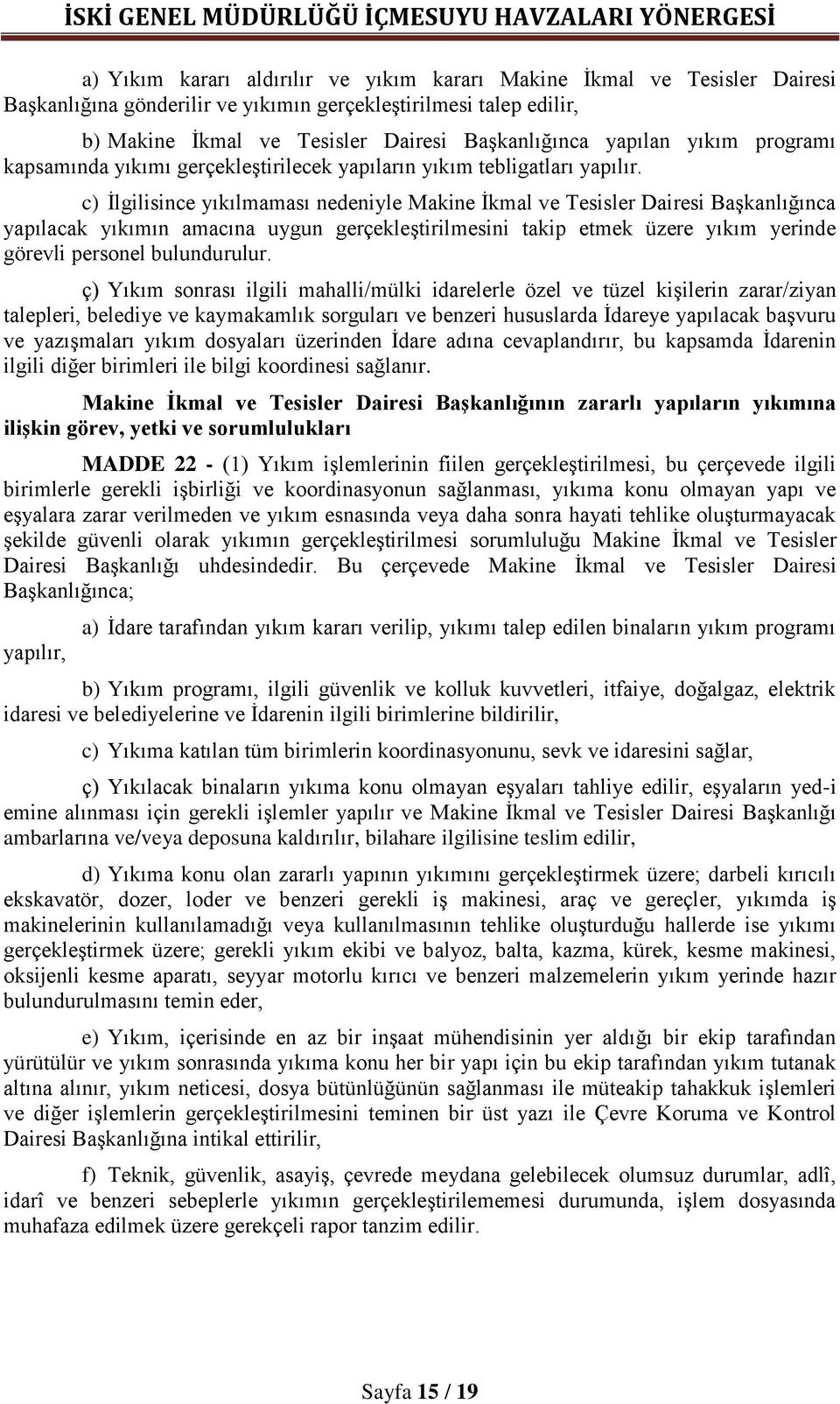 c) İlgilisince yıkılmaması nedeniyle Makine İkmal ve Tesisler Dairesi Başkanlığınca yapılacak yıkımın amacına uygun gerçekleştirilmesini takip etmek üzere yıkım yerinde görevli personel bulundurulur.