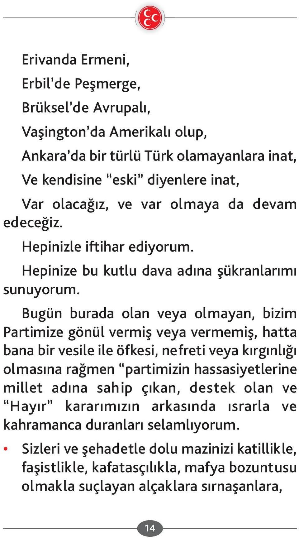 Bugün burada olan veya olmayan, bizim Partimize gönül vermiş veya vermemiş, hatta bana bir vesile ile öfkesi, nefreti veya kırgınlığı olmasına rağmen partimizin hassasiyetlerine