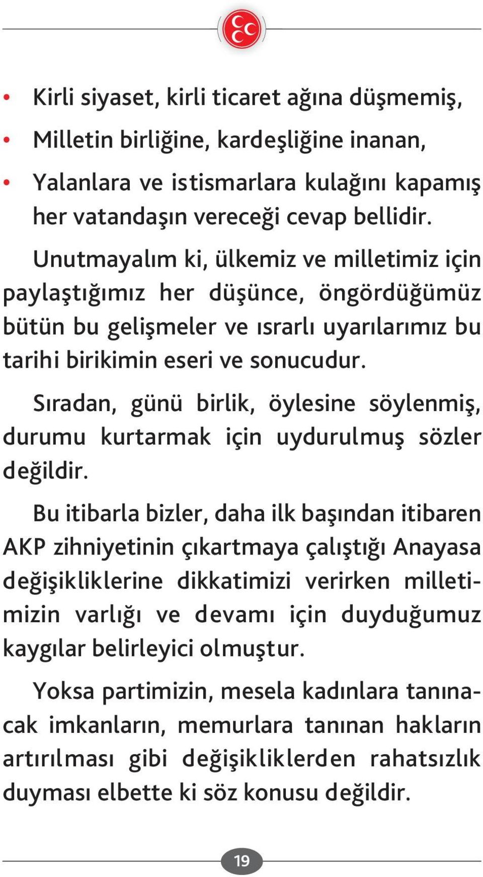 Sıradan, günü birlik, öylesine söylenmiş, durumu kurtarmak için uydurulmuş sözler değildir.